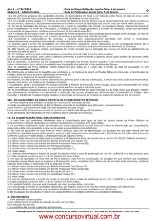 Data: 04/01/2012 20:00:41. Local: TJ-RJ

Ano 4 – nº 84/2012                                             Data de Disponibilização: quarta-feira, 4 de janeiro
Caderno I – Administrativo                                     Data de Publicação: quinta-feira, 5 de janeiro                                         9
17.2 Os pertences pessoais dos candidatos deverão ser acomodados em local a ser indicado pelos fiscais de sala de prova, onde
deverão ficar durante todo o período de permanência dos candidatos na sala de prova.
17.3 A Fundação Carlos Chagas e o Tribunal de Justiça do Estado do Rio de Janeiro não se responsabilizarão por perda ou extravio
de documentos, objetos ou equipamentos eletrônicos ocorridos no local de realização das provas, nem por danos neles causados.
18. No dia da realização das provas, na hipótese de o nome do candidato não constar nas listagens oficiais relativas aos locais de
prova estabelecidos no Aviso de Convocação, a Fundação Carlos Chagas procederá a inclusão do candidato, desde que apresente
comprovação de pagamento, mediante preenchimento de formulário específico.
18.1 A inclusão de que trata o item 18 será realizada de forma condicional e será analisada pela Fundação Carlos Chagas, na fase do
Julgamento das Provas Objetivas, com o intuito de verificar a pertinência da referida inscrição.
18.2 Constatada a improcedência da inscrição, a mesma será automaticamente cancelada sem direito a reclamação,
independentemente de qualquer formalidade, considerados nulos todos os atos dela decorrentes.
19. Quando, após a prova, for constatado, por meio eletrônico, estatístico, visual, grafológico ou por investigação policial, ter o
candidato utilizado processos ilícitos, sua prova será anulada e o candidato será automaticamente eliminado do Concurso.
20. Não haverá, por qualquer motivo, prorrogação do tempo previsto para a aplicação das provas em razão de afastamento do
candidato da sala de prova.
21. Em hipótese nenhuma será realizada qualquer prova fora do local, data e horário determinados.
22. As questões das provas, bem como o gabarito preliminar e posteriormente o gabarito oficial (após análise de recursos) serão
publicadas no Diário da Justiça Eletrônico.
22.1 O candidato, no primeiro dia útil subsequente a aplicação das provas, deverá consultar o site www.concursosfcc.com.br para
tomar conhecimento da(s) data(s) prevista(s) para divulgação dos gabaritos e das questões das Provas.
22.2 As questões da Prova Objetiva ficarão disponíveis pelo prazo de 7 (sete) dias a contar da data de divulgação no site
www.concursosfcc.com.br.
23. Distribuídos os Cadernos de Questões aos candidatos e, na hipótese de serem verificadas falhas de impressão, o Coordenador do
Colégio, antes do início da prova, diligenciará no sentido de:
a) substituir os Cadernos de Questões defeituosos;
b) proceder, em não havendo número suficiente de Cadernos para a devida substituição, a leitura dos itens onde ocorreram falhas,
usando, para tanto, um Caderno de Questões completo;
c) estabelecer, após o Coordenador do Colégio consultar o Plantão da Fundação Carlos Chagas, prazo para compensação do tempo
usado para regularização do Caderno, se a ocorrência verificar-se após o início da prova.
24. As providências necessárias para a solução de questões decorrentes de casos fortuitos ou de força maior que possam, mesmo
que parcialmente, inviabilizar ou interromper a aplicação das provas, deverão ser definidas pelo Coordenador do Colégio, após
consultar o Plantão da Fundação Carlos Chagas e a Comissão do Concurso do Tribunal de Justiça do Estado do Rio de Janeiro.

VIII. DO JULGAMENTO DA PROVA OBJETIVA DE CONHECIMENTOS TEÓRICOS
1. A Prova Objetiva será avaliada na escala de 0 (zero) a 90 (noventa) pontos.
2. Serão considerados habilitados na Prova Objetiva somente os candidatos que obtiverem, cumulativamente:
a) no mínimo 1 (um) ponto em cada uma das disciplinas de cada Grupo;
b) no mínimo 40% (quarenta por cento) de acertos no total de cada Grupo de Disciplinas.
3. Os candidatos não habilitados na Prova Objetiva serão excluídos do Concurso.

IX. DA CLASSIFICAÇÃO FINAL DOS CANDIDATOS
1. A nota final dos candidatos habilitados para o Cargo/Região será igual ao total de pontos obtido na Prova Objetiva de
Conhecimentos Teóricos obedecidos os critérios estabelecidos no Capítulo VIII deste Edital.
2. Os candidatos habilitados serão classificados por ordem decrescente de nota final, em Listas de Classificação por Cargo/Região,
observada a lista correspondente à reserva de vagas aos candidatos com deficiência.
3. Em caso de igualdade na nota final da Prova Objetiva, para fins de classificação, na situação em que pelo menos um dos
candidatos empatados possua idade igual ou superior a 60 (sessenta) anos, completos até o último dia de inscrição neste Concurso,
conforme Capítulo IV deste Edital, o desempate fará da seguinte forma:
3.1 maior idade dentre os de idade igual ou superior a 60 (sessenta) anos, de acordo com a Lei nºo 10.741/03 (Estatuto do Idoso);
3.2 obtiver maior número de acertos em Direito Processual Civil (Grupo II);
3.3 obtiver maior número de acertos em Direito Processual Penal (Grupo II);
3.4 obtiver maior número de acertos em Português (Grupo I);
3.5. obtiver maior número de acertos em Legislação (Grupo III);
3.6. maior idade;
3.7. exerceu efetivamente a função de jurado no período entre a data de publicação da Lei nºo 11.689/08 e a data prevista para
correção cadastral, conforme item 11.4, do Capítulo XV deste Edital.
4. Em caso de igualdade na nota final da Prova Objetiva, para fins de classificação, na situação em que nenhum dos candidatos
empatados possua idade igual ou superior a 60 (sessenta) anos, completos até o último dia de inscrição neste Concurso, conforme
Capítulo deste Edital, o desempate fará da seguinte forma:
4.1 obtiver maior número de acertos em Direito Processual Civil (Grupo II);
4.2 obtiver maior número de acertos em Direito Processual Penal (Grupo II);
4.3 obtiver maior número de acertos em Português (Grupo I);
4.4 obtiver maior número de acertos em Legislação (Grupo III);
4.5 maior idade
4.6 exerceu efetivamente a função de jurado no período entre a data de publicação da Lei nºo 11.689/08 e a data prevista para
correção cadastral, conforme item 11.4, do Capítulo XV deste Edital.
5. O resultado final do concurso será divulgado por meio de duas listas, contendo:
a) a classificação de todos os candidatos habilitados, por Região, inclusive os inscritos como candidatos com deficiência;
b) a classificação exclusivamente dos candidatos habilitados inscritos como candidatos com deficiência.
6. Da divulgação dos resultados no Diário de Justiça Eletrônico constarão somente os candidatos habilitados.

X. DOS RECURSOS
1. Será admitido recurso quanto:
a) ao indeferimento do pedido de isenção do valor da inscrição;
b) à aplicação das provas;
c) às questões das provas e gabaritos preliminares;
          Publicação Oficial do Tribunal de Justiça do Estado do Rio de Janeiro – Lei Federal nº 11.419/2006, art. 4º e Resolução TJ/OE nº 10/2008.



                                   www.concursovirtual.com.br
 