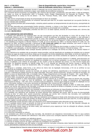 Data: 04/01/2012 20:02:02. Local: TJ-RJ

Ano 4 – nº 84/2012                                             Data de Disponibilização: quarta-feira, 4 de janeiro
Caderno I – Administrativo                                     Data de Publicação: quinta-feira, 5 de janeiro                                         81
32. A lactante que necessitar amamentar durante a realização das provas poderá fazê-lo em sala reservada, desde que o requeira,
observando os procedimentos constantes a seguir, para adoção das providências necessárias.
32.1 A lactante deverá encaminhar sua solicitação, até o término das inscrições, considerando, para este efeito, a data da postagem,
via Sedex ou Aviso de Recebimento (AR), à Fundação Carlos Chagas (Departamento de Execução de Projetos - Ref.:
Solicitação/Tribunal de Justiça do Rio de Janeiro – Av. Prof. Francisco Morato, 1565, Jardim Guedala, São Paulo - SP - CEP
05513-900).
32.2 Não haverá compensação do tempo de amamentação em favor da candidata.
32.3 A criança deverá ser acompanhada, em ambiente reservado para este fim, de adulto responsável por sua guarda (familiar ou
terceiro indicado pela candidata).
32.4 Nos horários previstos para amamentação, a lactante poderá ausentar-se temporariamente da sala de prova, acompanhada de
uma fiscal.
32.5 Na sala reservada para amamentação ficarão somente a lactante, a criança e uma fiscal, sendo vedada a permanência de
babás ou quaisquer outras pessoas que tenham grau de parentesco ou de amizade com a candidata.
33. O laudo médico e/ou as solicitações, previstas nos itens 31 e 32 deste Capítulo, deverão ser encaminhados até o término das
inscrições (06/02/2012).

V. DOS CANDIDATOS COM DEFICIÊNCIA
1. À pessoa com deficiência que pretenda fazer uso das prerrogativas que lhes são facultadas no inciso VIII do artigo 37 da
Constituição Federal e na Lei nº 7.853/89 é assegurado o direito de participar do certame nessa condição e, caso aprovada e
convocada para investidura e efetivamente provida no cargo, terá avaliada a compatibilidade da deficiência apresentada com as
atribuições do cargo durante o estágio probatório, nos termos do art. 43, do Decreto Federal nº 3.298, de 20 de dezembro de 1999.
2. Em obediência ao disposto no Decreto Federal nº 3.298, de 20 de dezembro de 1999 e no Decreto Federal nº 5.296, de 2 de
dezembro de 2004, ser-lhes-á reservado o percentual de 5% (cinco por cento) das vagas existentes, que vierem a surgir ou
forem criadas no prazo de validade do Concurso, para o Cargo a que concorrem.
3. Consideram-se pessoas com deficiência aquelas que se enquadram nas categorias discriminadas no artigo 4º do Decreto Federal
nº 3.298/99 e suas alterações, no Decreto Federal nº 5.296/2004 e na Súmula 377 do Superior Tribunal de Justiça – STJ.
3.1 Os candidatos classificados nessa condição deverão submeter-se à avaliação nos termos do artigo 43 do Decreto Federal nº
3.298/99.
3.2 Se a deficiência do candidato não se enquadrar nessas previsões, será ele classificado em igualdade de condições com os demais
candidatos às vagas da ampla concorrência, desde que se enquadre nos limites estabelecidos neste Edital, na forma do Capítulo IX.
3.2.1 Na hipótese de o candidato ter sido classificado em posição superior aos limites constantes do Capítulo IX, será eliminado do
certame.
4. As pessoas com deficiência, resguardadas as condições especiais previstas no Decreto Federal nº 3.298/99, particularmente em
seu artigo 40, participarão do Concurso em igualdade de condições com os demais candidatos, no que se refere ao conteúdo das
provas, à avaliação e aos critérios de aprovação, ao dia, horário e local de aplicação das provas, e à nota mínima exigida para
aprovação. Os benefícios previstos no referido artigo, §§ 1º e 2º, deverão ser requeridos por escrito, durante o período das
inscrições, via SEDEX ou Aviso de Recebimento (AR), à Fundação Carlos Chagas, considerando, para este efeito, a data da
postagem.
4.1 Obriga-se o candidato, desta forma, a ter ciência do inteiro teor da legislação mencionada, a fim de se certificar se sua
deficiência lhe dá condições de concorrer como tal.
5. O candidato deverá declarar, quando da inscrição, ser pessoa com deficiência, especificando-a no Formulário de Inscrição via
Internet, e indicando que deseja concorrer às vagas reservadas. Para tanto, deverá encaminhar, durante o período de inscrições, via
SEDEX ou Aviso de Recebimento (AR), à Fundação Carlos Chagas (Departamento de Execução de Projetos - Ref.: Laudo Médico -
Concurso Público do Tribunal de Justiça/Rio de Janeiro - Av. Professor Francisco Morato, 1565, Jardim Guedala - São Paulo - SP -
CEP 05513-900), considerando, para este efeito, a data da postagem, os documentos a seguir:
a) Laudo Médico (original ou cópia autenticada) expedido no prazo máximo de 12 (doze) meses antes do término das inscrições,
atestando a espécie e o grau ou nível de deficiência, com expressa referência ao código correspondente da Classificação
Internacional de Doença – CID, bem como a provável causa da deficiência, inclusive para assegurar previsão de adaptação da sua
prova, informando, também, o seu nome, documento de identidade (RG), número do CPF e opção de Cargo;
b) O candidato com deficiência visual, que necessitar, além do envio da documentação indicada na letra “a” deste item, deverá
solicitar, por escrito, até o término das inscrições, a confecção de prova especial em Braile ou Ampliada, ou ainda, a necessidade da
leitura de sua prova, especificando o tipo de deficiência;
c) O candidato com deficiência auditiva, que necessitar de atendimento do Intérprete de Língua Brasileira de Sinais, deverá solicitar,
por escrito, até o término das inscrições, além de enviar a documentação indicada na letra “a” deste item;
d) O candidato com deficiência que necessitar de tempo adicional para realização das provas, além do envio da documentação
indicada na letra “a” deste item, deverá encaminhar solicitação, por escrito, até o término das inscrições, com justificativa
acompanhada de parecer emitido por especialista da área de sua deficiência.
5.1 Aos deficientes visuais (cegos e de baixa visão) que solicitarem prova especial em Braile serão oferecidas provas nesse sistema e
suas respostas deverão ser transcritas também em Braile. Os referidos candidatos deverão levar para esse fim, no dia da aplicação
da prova, reglete e punção podendo, ainda, utilizar-se de soroban.
5.2 Aos deficientes visuais (de baixa visão) que solicitarem prova especial Ampliada serão oferecidas provas nesse sistema.
5.2.1 O candidato deverá indicar o tamanho da fonte de sua prova Ampliada, entre 18, 24 ou 28. Não havendo indicação de
tamanho de fonte, a prova será confeccionada em fonte 24.
5.3 Os deficientes visuais (cegos ou de baixa visão), que solicitarem prova especial por meio da utilização de software, deverão
indicar um dos relacionados a seguir:
5.3.1 Dos Vox (sintetizador de voz);
5.3.2 Jaws (Leitor de Tela);
5.3.3 ZoomText (Ampliação ou Leitura).
6. Os candidatos que, dentro do período das inscrições, não atenderem aos dispositivos mencionados no item 5 e seus subitens
serão considerados como pessoas sem deficiência e não terão a prova e/ou condições especiais atendidas, seja qual for o motivo
alegado.
7. No ato da inscrição o candidato com deficiência deverá:
7.1 Declarar conhecer o Decreto Federal nº 3.298/99 e o Decreto Federal nº 5.296/2004.
7.2 Informar se deseja concorrer às vagas reservadas aos candidatos com deficiência.
8. O candidato com deficiência que não realizar a inscrição conforme instruções constantes deste Capítulo terá indeferido eventual
recurso administrativo impetrado em favor de sua condição.
          Publicação Oficial do Tribunal de Justiça do Estado do Rio de Janeiro – Lei Federal nº 11.419/2006, art. 4º e Resolução TJ/OE nº 10/2008.



                                   www.concursovirtual.com.br
 