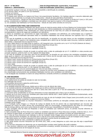 Data: 04/01/2012 20:02:07. Local: TJ-RJ

Ano 4 – nº 84/2012                                             Data de Disponibilização: quarta-feira, 4 de janeiro
Caderno I – Administrativo                                     Data de Publicação: quinta-feira, 5 de janeiro                                         85
d) apresentar qualquer sinal que, de alguma forma, possibilite a identificação do candidato;
e) for escrita a lápis, em parte ou em sua totalidade;
f) estiver em branco;
g) apresentar letra ilegível.
10. O espaço para rascunho no Caderno de Prova é de preenchimento facultativo. Em hipótese alguma o rascunho elaborado pelo
candidato será considerado na correção da Prova Discursiva – Estudo de Caso pela Banca Examinadora.
11. A Prova Discursiva – Estudo de Caso terá caráter eliminatório e classificatório e será avaliada na escala de 0 (zero) a 100 (cem)
pontos, considerando-se habilitado o candidato que nela obtiver nota igual ou superior a 50 (cinquenta) pontos.
12. Os candidatos não habilitados na Prova Discursiva – Estudo de Caso serão excluídos do Concurso.

X. DA CLASSIFICAÇÃO FINAL DOS CANDIDATOS
1. A nota final dos candidatos habilitados será igual à soma do total de pontos obtido na Prova Objetiva de Conhecimentos Teóricos
mais a nota da Prova Discursiva - Estudo de Caso obedecidos os critérios estabelecidos nos Capítulos VIII e IX deste Edital.
2. Os candidatos habilitados serão classificados por ordem decrescente de nota final, em Listas de Classificação, observada a lista
correspondente à reserva de vagas aos candidatos com deficiência.
3. Dentre os candidatos que concorrerem às vagas reservadas a candidatos com deficiência, em conformidade com o Capítulo V
deste Edital, serão considerados aprovados todos os candidatos habilitados nas formas descritas nos Capítulos VIII e IX, deste
Edital.
4. Em caso de igualdade na nota final, para fins de classificação, na situação em que pelo menos um dos candidatos empatados
possua idade igual ou superior a 60 (sessenta) anos, completos até o último dia de inscrição neste Concurso, conforme Capítulo IV
deste Edital, o desempate fará da seguinte forma:
4.1 maior idade dentre os de idade igual ou superior a 60 (sessenta) anos, de acordo com a Lei nº 10.741/03 (Estatuto do Idoso);
4.2 obtiver maior número de acertos em Conhecimentos Específicos (Grupo III);
4.3 obtiver maior número de acertos em Português (Grupo I);
4.4 obtiver maior número de acertos em Legislação (Grupo II);
4.5 maior idade;
4.6 exerceu efetivamente a função de jurado no período entre a data de publicação da Lei nº 11.689/08 e a data prevista para
correção cadastral, conforme item 11.4 do Capítulo XVI deste Edital.
5. Em caso de igualdade na nota final, para fins de classificação, na situação em que nenhum dos candidatos empatados possua
idade igual ou superior a 60 (sessenta) anos, completos até o último dia de inscrição neste Concurso, conforme Capítulo IV deste
Edital, o desempate fará da seguinte forma:
5.1 obtiver maior número de acertos em Conhecimentos Específicos (Grupo III);
5.2 obtiver maior número de acertos em Português (Grupo I);
5.3 obtiver maior número de acertos em Legislação (Grupo II);
5.4 maior idade
5.5 exerceu efetivamente a função de jurado no período entre a data de publicação da Lei nº 11.689/08 e a data prevista para
correção cadastral, conforme item 11.4 do Capítulo XVI deste Edital.
6. O resultado final do concurso será divulgado por meio de duas listas, contendo:
a) a classificação de todos os candidatos habilitados, inclusive os inscritos como candidatos com deficiência;
b) a classificação exclusivamente dos candidatos habilitados inscritos como candidatos com deficiência.
7. Da divulgação dos resultados no Diário de Justiça Eletrônico constarão somente os candidatos habilitados.

XI. DOS RECURSOS
1. Será admitido recurso quanto:
a) ao indeferimento do pedido de isenção do valor da inscrição;
b) à aplicação das provas;
c) às questões das provas e gabaritos preliminares;
d) à vista da prova Discursiva;
e) ao resultado preliminar das provas, desde que se refira a erro de cálculo das notas;
f) ao resultado preliminar do Resultado Final, desde que se refira a critérios de desempate.
2. O prazo para interposição dos recursos será de 2 (dois) dias úteis a partir do 1º dia útil subsequente à data da publicação do
resultado no Diário da Justiça Eletrônico.
2.1 Somente serão considerados os recursos interpostos no prazo estipulado para a fase a que se referem.
3. Admitir-se-á um único recurso por candidato para cada evento referido item 1 deste Capítulo, devidamente fundamentado, sendo
desconsiderado recurso de igual teor.
4. Os recursos deverão ser interpostos exclusivamente por meio do site da Fundação Carlos Chagas (www.concursosfcc.com.br), de
acordo com as instruções constantes na página do Concurso Público.
4.1 Somente serão apreciados os recursos interpostos e transmitidos conforme as instruções contidas neste Edital e no site da
Fundação Carlos Chagas.
4.2 A Fundação Carlos Chagas e o Tribunal de Justiça do Estado do Rio de Janeiro não se responsabilizam por recursos não
recebidos por motivo de ordem técnica dos computadores, falha de comunicação, congestionamento das linhas de comunicação,
falta de energia elétrica, bem como outros fatores de ordem técnica que impossibilitem a transferência de dados.
5. Será concedida vista da Folha de Respostas a todos os candidatos que realizaram prova, no período recursal referente ao
resultado das Provas.
6. Será concedida Vista da Prova Discursiva a todos os candidatos que tiveram a Prova Discursiva corrigida, conforme itens 2, 3 e 4
do Capítulo IX deste Edital, em período a ser informado em Aviso específico a ser publicado no Diário da Justiça Eletrônico.
6.1 A vista da Prova Discursiva será realizada no site da Fundação Carlos Chagas www.concursosfcc.com.br, em data e horário a
serem oportunamente divulgados. As instruções para a vista de prova serão disponibilizadas no site da Fundação Carlos Chagas.
7. Não serão aceitos os recursos interpostos em prazo destinado a evento diverso do questionado.
8. O candidato deverá ser claro, consistente e objetivo em seu pleito.
9. Não serão aceitos recursos interpostos por fac-símile (fax), telex, e-mail, telegrama ou outro meio que não seja o especificado
neste Edital.
10. Os recursos interpostos em desacordo com as especificações contidas neste Capítulo não serão avaliados.
11. O(s) ponto(s) relativo(s) à(s) questão(ões) eventualmente anulada(s) será(ão) atribuído(s) a todos os candidatos presentes à
prova, independentemente de formulação de recurso.


          Publicação Oficial do Tribunal de Justiça do Estado do Rio de Janeiro – Lei Federal nº 11.419/2006, art. 4º e Resolução TJ/OE nº 10/2008.



                                   www.concursovirtual.com.br
 