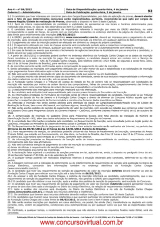 Data: 04/01/2012 20:02:15. Local: TJ-RJ

Ano 4 – nº 84/2012                                             Data de Disponibilização: quarta-feira, 4 de janeiro
Caderno I – Administrativo                                     Data de Publicação: quinta-feira, 5 de janeiro                                         92
5.2 O candidato que tiver interesse em concorrer para dois Cargos/Especialidades, por data de aplicação de provas, deverá atentar
para o fato de que determinados concursos serão regionalizados, portanto, recomenda-se que opte por cargos da
mesma Região/Cidade de realização de Provas, observado o disposto no item 5 deste Capítulo.
5.2.1 Será de inteira responsabilidade do candidato a viabilidade de apresentar-se nos locais e horários determinados para
realização das provas, no caso da não observância ao item 5.2 deste Capítulo.
6. O candidato deverá efetuar o pagamento da importância referente à inscrição por meio da GRERJ eletrônica, no valor
correspondente à opção de Cargo, de acordo com as instruções constantes no endereço eletrônico da página de inscrições, até a
data limite para encerramento das inscrições (06/02/2012):
6.1 A GRERJ, gerada através do endereço eletrônico www.concursosfcc.com.br, deverá ser impressa para o pagamento do valor
da inscrição, após conclusão do preenchimento do Formulário de Inscrição via Internet, em qualquer agência do Banco Bradesco.
6.2 O pagamento do valor da inscrição poderá ser efetuado em dinheiro ou cheque do próprio candidato.
6.2.1 O pagamento efetuado por meio de cheque somente será considerado quitado após a respectiva compensação.
6.2.2 Em caso de devolução do cheque, qualquer que seja o motivo, considerar-se-á automaticamente sem efeito a inscrição.
6.3 Em caso de feriado ou evento que acarrete o fechamento de agências bancárias na localidade em que se encontra o candidato, o
boleto deverá ser pago antecipadamente.
7. A partir de 18/01/2012 o candidato poderá conferir no endereço eletrônico da Fundação Carlos Chagas se os dados da inscrição
foram recebidos e o valor da inscrição foi pago. Em caso negativo, o candidato deverá entrar em contato com o Serviço de
Atendimento ao Candidato – SAC da Fundação Carlos Chagas, pelo telefone (0XX11) 3723-4388, de segunda a sexta-feira, úteis,
das 10 às 16 horas (horário de Brasília), para verificar o ocorrido.
8. As inscrições somente serão confirmadas após a comprovação do pagamento do valor da inscrição.
9. Serão canceladas as inscrições com pagamento efetuado por um valor menor do que o estabelecido e as solicitações de inscrição
cujos pagamentos forem efetuados após a data de encerramento das inscrições.
10. Não será aceito pedido de devolução do valor da inscrição, ainda que superior ou em duplicidade.
11. O candidato inscrito não deverá enviar cópia do documento de identidade, sendo de sua exclusiva responsabilidade a informação
dos dados cadastrais no ato de inscrição, sob as penas da lei.
12. A Fundação Carlos Chagas e o Tribunal de Justiça do Estado do Rio de Janeiro não se responsabilizam por solicitações de
inscrição não recebidas por motivo de ordem técnica dos computadores, falhas de comunicação, congestionamento das linhas de
comunicação, bem como outros fatores de ordem técnica que impossibilitem a transferência de dados.
13. O descumprimento das instruções para inscrição implicará sua não efetivação.
14. Ao candidato será atribuída total responsabilidade pelo correto preenchimento do Formulário de Inscrição.
15. As informações prestadas no Formulário de Inscrição serão de inteira responsabilidade do candidato, reservando-se ao Tribunal
de Justiça do Estado do Rio de Janeiro e à Fundação Carlos Chagas o direito de eliminar do Concurso Público aquele que não
preencher o respectivo documento de forma completa e correta e/ou fornecer dados inverídicos ou falsos.
16. Efetivada a inscrição não serão aceitos pedidos para alteração da Opção de Cargo/Especialidade/Região e/ou de Cidade de
Realização de Prova, bem como não haverá, em hipótese alguma, devolução da importância paga.
17. Não serão aceitos pedidos de isenção do pagamento do valor da inscrição, com exceção ao cidadão que comprove estar inscrito
no Cadastro Único para Programas Sociais do Governo Federal – CadÚnico, conforme Decreto Federal nº 6593 de 02 de outubro de
2008.
18. A comprovação de inscrição no Cadastro Único para Programas Sociais será feita através da indicação do Número de
Identificação Social – NIS, além dos dados solicitados no Requerimento de Isenção via Internet.
19. A veracidade das informações prestadas pelo candidato, no Requerimento de Isenção, será consultada junto ao órgão gestor do
CadÚnico, vinculado ao Ministério do Desenvolvimento Social e Combate à Fome.
20. Os Requerimentos de Isenção do pagamento de que trata o item anterior somente serão realizados via Internet, no período das
10 horas do dia 06/01/2012 às 14 horas do dia 13/01/2012 (horário de Brasília).
20.1 Para requerimento de isenção, os candidatos poderão utilizar-se dos Postos de Recebimento de Inscrição, constantes do Anexo
II deste Edital, que estarão em funcionamento, em dias úteis, no horário de Brasília, das 9 às 12 horas e das 13 às 17 horas, exceto
no último dia, cujo horário será limitado às 14 horas, conforme item anterior.
21. As informações prestadas no Requerimento de Isenção serão de inteira responsabilidade do candidato, respondendo civil e
criminalmente pelo teor das afirmativas.
22. Não será concedida isenção de pagamento do valor de inscrição ao candidato que:
a) deixar de efetuar o requerimento de isenção pela Internet;
b) omitir informações e/ou torná-las inverídicas.
23. A declaração falsa sujeitará o candidato às sanções previstas em lei, aplicando-se, ainda, o disposto no parágrafo único do art.
10 do Decreto Federal nº 83.936, de 6 de setembro de 1979.
24. A qualquer tempo poderão ser realizadas diligências relativas à situação declarada pelo candidato, deferindo-se ou não seu
pedido.
25. A listagem nominal com a indicação do deferimento ou do indeferimento do requerimento de isenção será publicada no Diário da
Justiça Eletrônico, constando tais informações também no endereço eletrônico da Fundação Carlos Chagas
(www.concursosfcc.com.br).
26. O candidato que tiver seu requerimento de isenção de pagamento do valor da inscrição deferido deverá retornar ao site da
Fundação Carlos Chagas para efetuar sua inscrição até a data limite de 06/02/2012.
26.1 Ao acessar o site da Fundação Carlos Chagas, o sistema de inscrição informará ao candidato, automaticamente, que o seu
requerimento de isenção do pagamento da inscrição foi deferido, não gerando a GRERJ para pagamento da inscrição.
26.2 O candidato que não efetivar a sua inscrição, após a análise dos pedidos de isenção do pagamento, será excluído do Concurso.
27. O candidato que tiver seu requerimento de isenção de pagamento do valor da inscrição indeferido poderá apresentar recurso
no prazo de dois dias úteis após a divulgação no Diário da Justiça Eletrônico, da relação de requerimentos indeferidos.
27.1 Após a análise dos recursos será divulgada, no Diário da Justiça Eletrônico e no site da Fundação Carlos Chagas
(www.concursosfcc.com.br), a relação dos recursos deferidos e indeferidos.
27.2. Os candidatos que tiverem seus recursos deferidos deverão realizar inscrição conforme item 26 deste Capítulo.
27.3 Os candidatos que tiverem seus recursos indeferidos e que queiram participar do certame deverão efetuar sua inscrição no site
da Fundação Carlos Chagas até a data limite de 06/02/2012, de acordo com o item 4 deste capítulo.
28. Não serão aceitas inscrições por depósito em caixa eletrônico, via postal, fac-símile (fax), transferência ou depósito em conta
corrente, DOC, ordem de pagamento, condicionais e/ou extemporâneas ou por qualquer outra via que não as especificadas neste
Edital.
29. Verificado, a qualquer tempo, o recebimento de inscrição que não atenda a todos os requisitos fixados neste Edital, será ela
cancelada.
          Publicação Oficial do Tribunal de Justiça do Estado do Rio de Janeiro – Lei Federal nº 11.419/2006, art. 4º e Resolução TJ/OE nº 10/2008.



                                   www.concursovirtual.com.br
 