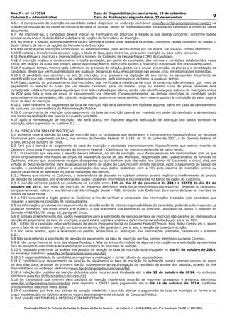 Data: 19/09/2014 21:00:08. Local: TJ-RJ 
Ano 7 – nº 16/2014 Data de Disponibilização: sexta-feira, 19 de setembro 
9 Caderno I – Administrativo Data de Publicação: segunda-feira, 22 de setembro 
4.6.1 O comprovante de inscrição do candidato estará disponível no endereço eletrônico www.fgv.br/fgvprojetos/concursos/tjrj na 
ocasião da divulgação do Edital de convocação para as provas, sendo de responsabilidade exclusiva do candidato a obtenção desse 
documento. 
4.7 Ao inscrever-se, o candidato deverá indicar no Formulário de Inscrição a Região a que deseja concorrer, conforme tabela 
constante do Anexo II deste Edital e da barra de opções do formulário de Inscrição. 
4.8 Ao indicar a Região, automaticamente estará definida a cidade onde realizará as provas, conforme tabela constante do Anexo II 
deste Edital e da barra de opções do formulário de Inscrição. 
4.9 Não serão aceitas inscrições condicionais ou extemporâneas, nem as requeridas por via postal, via fax e/ou correio eletrônico. 
4.10 É vedada a transferência do valor pago, a título de taxa, para terceiros, para outra inscrição ou para outro concurso. 
4.11 Para efetuar a inscrição é imprescindível o número de Cadastro de Pessoa Física (CPF) do candidato. 
4.12 A inscrição implica o conhecimento e tácita aceitação, por parte do candidato, das normas e condições estabelecidas neste 
Edital, em relação às quais não poderá alegar desconhecimento, bem como quanto à realização das provas nos prazos estipulados. 
4.13 A qualquer tempo, mesmo após o término do processo de seleção, poder-se-á anular a inscrição, as provas e a contratação do 
candidato, desde que verificada falsidade em qualquer declaração e/ou irregularidade nas provas e/ou em informações fornecidas. 
4.13.1 O candidato que cometer, no ato de inscrição, erro grosseiro na digitação de seu nome, ou apresentar documento de 
identificação que não conste na ficha de cadastro do concurso, será eliminado do certame, a qualquer tempo. 
4.14 Caso, quando do processamento das inscrições, seja verificada a existência de mais de uma inscrição efetivada (por meio de 
pagamento ou isenção da taxa) por um mesmo candidato para um mesmo cargo ou mesmo turno de prova, somente será 
considerada válida e homologada aquela que tiver sido realizada por último, sendo esta identificada pelo sistema de inscrições online 
da FGV pela data e hora de envio do requerimento via Internet. Consequentemente, as demais inscrições do candidato serão 
automaticamente canceladas, não cabendo reclamações posteriores nesse sentido, nem mesmo quanto à restituição do valor pago a 
título de taxa de inscrição. 
4.15 O valor referente ao pagamento da taxa de inscrição não será devolvido em hipótese alguma, salvo em caso de cancelamento 
do concurso por conveniência da Administração Pública. 
4.16 O comprovante de inscrição e/ou pagamento da taxa de inscrição deverá ser mantido em poder do candidato e apresentado 
nos locais de realização das provas ou quando solicitado. 
4.17 Após a homologação da inscrição, não será aceita, em hipótese alguma, solicitação de alteração dos dados contidos na 
inscrição, salvo o previsto no subitem 5.2.1. 
5. DA ISENÇÃO DA TAXA DE INSCRIÇÃO 
5.1 Somente haverá isenção da taxa de inscrição para os candidatos que declararem e comprovarem hipossuficiência de recursos 
financeiros para pagamento da taxa, nos termos do Decreto Federal nº 6.135, de 26 de junho de 2007, e do Decreto Federal nº 
6.593, de 02 de outubro de 2008. 
5.2 Fará jus à isenção de pagamento da taxa de inscrição o candidato economicamente hipossuficiente que estiver inscrito no 
Cadastro Único para Programas Sociais do Governo Federal – CadÚnico e for membro de família de baixa renda. 
5.2.1 O candidato que requerer a isenção deverá informar, no ato da inscrição, seus dados pessoais em conformidade com os que 
foram originalmente informados ao órgão de Assistência Social de seu Município, responsável pelo cadastramento de famílias no 
CadÚnico, mesmo que atualmente estejam divergentes ou que tenham sido alterados nos últimos 45 (quarenta e cinco) dias, em 
virtude do decurso de tempo para atualização do banco de dados do CadÚnico em âmbito nacional. Após o julgamento do pedido de 
isenção, o candidato poderá efetuar a atualização dos seus dados cadastrais com a FGV pelo sistema de inscrições online ou 
solicitá-la ao fiscal de aplicação no dia de realização das provas. 
5.2.2 Mesmo que inscrito no CadÚnico, a inobservância do disposto no subitem anterior poderá implicar o indeferimento do pedido 
de isenção do candidato, por divergência dos dados cadastrais informados e os constantes no banco de dados do CadÚnico. 
5.3 A isenção somente poderá ser solicitada no período entre 14h do dia 29 de setembro de 2014 e 23h59 do dia 01 de 
outubro de 2014, por meio de inscrição no endereço eletrônico www.fgv.br/fgvprojetos/concursos/tjrj, devendo o candidato, 
obrigatoriamente, indicar o seu Número de Identificação Social – NIS, atribuído pelo CadÚnico, bem como declarar-se membro de 
família de baixa renda. 
5.4 A FGV consultará o órgão gestor do CadÚnico a fim de verificar a veracidade das informações prestadas pelo candidato que 
requerer a isenção na condição de hipossuficiente. 
5.5 As informações prestadas no requerimento de isenção serão de inteira responsabilidade do candidato, podendo este responder, a 
qualquer momento, por crime contra a fé pública, o que acarretará sua eliminação do concurso, aplicando-se, ainda, o disposto no 
Decreto nº 83.936/79, artigo 10, parágrafo único. 
5.6 O simples preenchimento dos dados necessários para a solicitação da isenção de taxa de inscrição não garante ao interessado a 
isenção de pagamento da taxa de inscrição, a qual estará sujeita a análise e deferimento da solicitação por parte da FGV. 
5.6.1 O fato de o candidato estar participando de algum Programa Social do Governo Federal (Prouni, Fies, Bolsa Família etc.), assim 
como o fato de ter obtido a isenção em outros certames, não garantem, por si sós, a isenção da taxa de inscrição. 
5.7 Não serão aceitos, após a realização do pedido, acréscimos ou alterações das informações prestadas, ressalvado o subitem 
5.2.1. 
5.8 Não será deferida a solicitação de isenção do pagamento da taxa de inscrição por fax, correio eletrônico ou pelos Correios. 
5.9 O não cumprimento de uma das etapas fixadas, a falta ou a inconformidade de alguma informação ou a solicitação apresentada 
fora do período fixado implicarão a eliminação automática do processo de isenção. 
5.10 O resultado preliminar da análise dos pedidos de isenção de taxa de inscrição será divulgado no dia 07 de outubro de 2014, 
no endereço eletrônico www.fgv.br/fgvprojetos/concursos/tjrj. 
5.10.1 É responsabilidade do candidato acompanhar a publicação e tomar ciência do seu conteúdo. 
5.11 O candidato cujo requerimento de isenção do pagamento da taxa de inscrição for indeferido poderá interpor recurso no prazo 
de dois dias úteis, a contar do primeiro dia útil subsequente ao da divulgação do resultado da análise dos pedidos, através de link 
disponibilizado no endereço eletrônico www.fgv.br/fgvprojetos/concursos/tjrj. 
5.12 A relação dos pedidos de isenção deferidos após recurso será divulgada até o dia 13 de outubro de 2014, no endereço 
eletrônico www.fgv.br/fgvprojetos/concursos/tjrj. 
5.13 Os candidatos que tiverem seus pedidos de isenção indeferidos poderão se inscrever acessando o endereço eletrônico 
www.fgv.br/fgvprojetos/concursos/tjrj para imprimir a GRERJ para pagamento até o dia 16 de outubro de 2014, conforme 
procedimentos descritos neste Edital. 
5.14 O candidato que tiver seu pedido de isenção indeferido e que não efetuar o pagamento da taxa de inscrição na forma e no 
prazo estabelecidos no subitem anterior estará automaticamente excluído do Concurso Público. 
6. DAS VAGAS DESTINADAS A PESSOAS COM DEFICIÊNCIA 
Publicação Oficial do Tribunal de Justiça do Estado do Rio de Janeiro – Lei Federal nº 11.419/2006, art. 4º e Resolução TJ/OE nº 10/2008. 
 