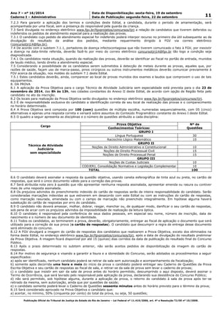 Data: 19/09/2014 21:00:09. Local: TJ-RJ 
Ano 7 – nº 16/2014 Data de Disponibilização: sexta-feira, 19 de setembro 
11 Caderno I – Administrativo Data de Publicação: segunda-feira, 22 de setembro 
7.2.3 Para garantir a aplicação dos termos e condições deste Edital, a candidata, durante o período de amamentação, será 
acompanhada por uma fiscal, sem a presença do responsável pela guarda da criança. 
7.3 Será divulgada no endereço eletrônico www.fgv.br/fgvprojetos/concursos/tjrj a relação de candidatos que tiverem deferidos ou 
indeferidos os pedidos de atendimento especial para a realização das provas. 
7.3.1 O candidato cujo pedido de atendimento especial for indeferido poderá interpor recurso no primeiro dia útil subsequente ao da 
divulgação do resultado da análise dos pedidos, mediante requerimento dirigido à FGV via correio eletrônico 
(concursotjrj14@fgv.br). 
7.4 De acordo com o subitem 7.1.1, portadores de doença infectocontagiosa que não tiverem comunicado o fato à FGV, por inexistir 
a doença na data-limite referida, deverão fazê-lo por meio do correio eletrônico concursotjrj14@fgv.br tão logo a condição seja 
diagnosticada. 
7.4.1 Os candidatos nesta situação, quando da realização das provas, deverão se identificar ao fiscal no portão de entrada, munidos 
de laudo médico, tendo direito a atendimento especial. 
7.5 Considerando a possibilidade de os candidatos serem submetidos à detecção de metais durante as provas, aqueles que, por 
razões de saúde, façam uso de marca-passo, pinos cirúrgicos ou outros instrumentos metálicos deverão comunicar previamente à 
FGV acerca da situação, nos moldes do subitem 7.1 deste Edital. 
7.5.1 Estes candidatos deverão, ainda, comparecer ao local de provas munidos dos exames e laudos que comprovem o uso de tais 
equipamentos. 
8. DA PROVA 
8.1 A aplicação da Prova Objetiva para o cargo Técnico de Atividade Judiciária sem especialidade está prevista para o dia 23 de 
novembro de 2014, das 8h às 13h, nas cidades constantes do Anexo II deste Edital, de acordo com opção de Região feita pelo 
candidato no ato da inscrição. 
8.2 Os locais para realização da Prova Objetiva serão divulgados no endereço eletrônico www.fgv.br/fgvprojetos/concursos/tjrj. 
8.3 É de responsabilidade exclusiva do candidato a identificação correta de seu local de realização das provas e o comparecimento 
no horário determinado. 
8.4 A Prova Objetiva será composta por 100 (cem) questões de múltipla escolha, numeradas sequencialmente, com 05 (cinco) 
alternativas e apenas uma resposta correta e versará sobre assuntos do Conteúdo Programático constante do Anexo I deste Edital. 
8.5 O quadro a seguir apresenta as disciplinas e o número de questões atribuído a cada disciplina: 
Cargo 
Prova Objetiva Nº de 
Conhecimentos Teóricos: Questões 
Técnico de Atividade 
Judiciária 
sem especialidade 
GRUPO I 
Língua Portuguesa 30 
Raciocínio Lógico Matemático 10 
GRUPO II 
Noções de Direito Administrativo e Constitucional 10 
Noções de Direito Processual Civil 15 
Noções de Direito Processual Penal 15 
GRUPO III 
Noções de Custas Judiciais 10 
CODJERJ, Consolidação Normativa e Legislação Complementar 10 
TOTAL 100 
8.6 O candidato deverá assinalar a resposta da questão objetiva, usando caneta esferográfica de tinta azul ou preta, no cartão de 
respostas, que será o único documento válido para a correção das provas. 
8.7 Será atribuída nota zero à questão que não apresentar nenhuma resposta assinalada, apresentar emenda ou rasura ou contiver 
mais de uma resposta assinalada. 
8.8 Os prejuízos advindos do preenchimento indevido do cartão de respostas serão de inteira responsabilidade do candidato. Serão 
consideradas marcações indevidas as que estiverem em desacordo com este Edital ou com as instruções do cartão de respostas, 
como marcação rasurada, emendada ou com o campo de marcação não preenchido integralmente. Em hipótese alguma haverá 
substituição do cartão de respostas por erro do candidato. 
8.9 O candidato não deverá amassar, molhar, dobrar, rasgar, manchar ou, de qualquer modo, danificar o seu cartão de respostas, 
sob pena de arcar com os prejuízos advindos da impossibilidade de realização da leitura óptica. 
8.10 O candidato é responsável pela conferência de seus dados pessoais, em especial seu nome, número de inscrição, data de 
nascimento e o número de seu documento de identidade. 
8.11 Todos os candidatos, ao terminarem a prova, deverão, obrigatoriamente, entregar ao fiscal de aplicação o documento que será 
utilizado para a correção de sua prova (o cartão de respostas). O candidato que descumprir a regra de entrega desse documento 
será eliminado do concurso. 
8.12 A FGV divulgará a imagem do cartão de respostas dos candidatos que realizarem a Prova Objetiva, exceto dos eliminados na 
forma deste Edital, no endereço eletrônico www.fgv.br/fgvprojetos/concursos/tjrj, após a data de divulgação do resultado preliminar 
da Prova Objetiva. A imagem ficará disponível por até 15 (quinze) dias corridos da data de publicação do resultado final do Concurso 
Público. 
8.13 Após o prazo determinado no subitem anterior, não serão aceitos pedidos de disponibilização da imagem do cartão de 
respostas. 
8.14 Por motivo de segurança e visando a garantir a lisura e a idoneidade do Concurso, serão adotados os procedimentos a seguir 
especificados: 
a) após ser identificado, nenhum candidato poderá se retirar da sala sem autorização e acompanhamento da fiscalização; 
b) somente após decorrida uma hora e meia do início da prova o candidato poderá entregar seu Caderno de Questões da Prova 
Escrita Objetiva e seu cartão de respostas ao fiscal de sala, e retirar-se da sala de prova sem levar o caderno de provas; 
c) o candidato que insistir em sair da sala de prova antes do horário permitido, descumprindo o aqui disposto, deverá assinar o 
Termo de Ocorrência, que será lavrado pelo responsável pela aplicação da prova, declarando sua desistência do Concurso Público; 
d) não será permitido, sob hipótese alguma, durante a aplicação de prova, o retorno do candidato à sala de prova após ter-se 
retirado da mesma, sem autorização, ainda que por questões de saúde; 
e) o candidato somente poderá levar o Caderno de Questões sessenta minutos antes do horário previsto para o término da prova; 
8.15 Será considerado aprovado na Prova Objetiva o candidato que: 
a) acertar, no mínimo, 50% (cinquenta por cento) do total da prova, ou seja, 50 questões; 
Publicação Oficial do Tribunal de Justiça do Estado do Rio de Janeiro – Lei Federal nº 11.419/2006, art. 4º e Resolução TJ/OE nº 10/2008. 
 