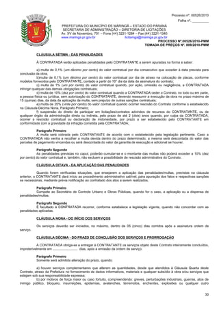 Processo nº. 00526/2010
                                                                                                         Folha nº. _________
                           PREFEITURA DO MUNICÍPIO DE MARINGÁ – ESTADO DO PARANÁ
                            SECRETARIA DE ADMINISTRAÇÃO – DIRETORIA DE LICITAÇÕES
                           Av. XV de Novembro, 701 – Fone (44) 3221-1284 – Fax (44) 3221-1340
                           www.maringa.pr.gov.br                  licitamga@maringa.pr.gov.br
                                                                                        PROCESSO Nº.00526/2010-PMM
                                                                               TOMADA DE PREÇOS Nº. 009/2010-PMM

           CLÁUSULA SÉTIMA - DAS PENALIDADES

           À CONTRATADA serão aplicadas penalidades pelo CONTRATANTE a serem apuradas na forma a saber:

             a) multa de 0,1% (um décimo por cento) do valor contratual por dia consecutivo que exceder à data prevista para
conclusão da obra;
             b)multa de 0,1% (um décimo por cento) do valor contratual por dia de atraso na colocação de placas, conforme
modelos fornecidos pelo CONTRATANTE, contado a partir do 10° dia da data da assinatura do contrato;
             c) multa de 1% (um por cento) do valor contratual quando, por ação, omissão ou negligência, a CONTRATADA
infringir qualquer das demais obrigações contratuais;
             d) multa de 10% (dez por cento) do valor contratual quando a CONTRATADA ceder o Contrato, no todo ou em parte,
a pessoa física ou jurídica, sem autorização do CONTRATANTE, devendo reassumir a execução da obra no prazo máximo de
15 (quinze) dias, da data da aplicação da multa, sem prejuízo de outras sanções contratuais;
             e) multa de 20% (vinte por cento) do valor contratual quando ocorrer rescisão do Contrato conforme o estabelecido
na Cláusula Décima Nona, Parágrafo Primeiro;
             f) suspensão do direito de participar em licitações/contratos advindos de recursos do CONTRATANTE, ou de
qualquer órgão da administração direta ou indireta, pelo prazo de até 2 (dois) anos quando, por culpa da CONTRATADA,
ocorrer a rescisão contratual ou declaração de inidoneidade, por prazo a ser estabelecido pelo CONTRATANTE em
conformidade com a gravidade da infração cometida pela CONTRATADA;

           Parágrafo Primeiro
           A multa será cobrada pelo CONTRATANTE de acordo com o estabelecido pela legislação pertinente. Caso a
CONTRATADA não venha a recolher a multa devida dentro do prazo determinado, a mesma será descontada do valor das
parcelas de pagamento vincendas ou será descontada do valor da garantia de execução e adicional se houver.

           Parágrafo Segundo
           As penalidades previstas no caput, poderão cumular-se e o montante das multas não poderá exceder a 10% (dez
por cento) do valor contratual e, também, não excluem a possibilidade de rescisão administrativa do Contrato.

           CLÁUSULA OITAVA - DA APLICAÇÃO DAS PENALIDADES

            Quando forem verificadas situações, que ensejarem a aplicação das penalidades/multas, previstas na cláusula
anterior, o CONTRATANTE dará início ao procedimento administrativo cabível, para apuração dos fatos e respectivas sanções
se necessárias, mediante prévia notificação ao contratado dos atos a serem realizados.

          Parágrafo Primeiro
          Compete ao Secretário de Controle Urbano e Obras Públicas, quando for o caso, a aplicação ou a dispensa de
penalidades/multas.

          Parágrafo Segundo
          É facultado à CONTRATADA recorrer, conforme estabelece a legislação vigente, quando não concordar com as
penalidades aplicadas.

           CLÁUSULA NONA - DO INÍCIO DOS SERVIÇOS

           Os serviços deverão ser iniciados, no máximo, dentro de 05 (cinco) dias corridos após a assinatura ordem de
serviço.

           CLÁUSULA DÉCIMA - DO PRAZO DE CONCLUSÃO DOS SERVIÇOS E PRORROGAÇÃO

           A CONTRATADA obriga-se a entregar à CONTRATANTE os serviços objeto deste Contrato inteiramente concluídos,
impreterivelmente em ........................... dias, após a emissão da ordem de serviço.

           Parágrafo Primeiro
           Somente será admitida alteração do prazo, quando:

           a) houver serviços complementares que alterem as quantidades, desde que atendidos à Cláusula Quarta deste
Contrato, atraso da Prefeitura no fornecimento de dados informativos, materiais e qualquer subsídio à obra e/ou serviços que
estejam sob sua responsabilidade expressa;
           b) por motivos de força maior ou caso fortuito, compreendendo: greves, perturbações industriais, guerras, atos de
inimigo público, bloqueio, insurreições, epidemias, avalanches, terremotos, enchentes, explosões ou qualquer outro


                                                                                                                           30
 