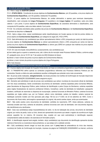 7
7 - DA ETAPA DE QUALIFICAÇÃO TÉCNICA
7.1 - Para o cargo de AUDITOR JÚNIOR
7.1.1 - ETAPA ÚNICA - Constituída de provas objetivas de Conhecimentos Básicos, com 20 questões, e de prova objetiva de
Conhecimentos Específicos, com 50 questões, totalizando 70 questões.
7.1.1.1 - A prova objetiva de Conhecimentos Básicos, de caráter eliminatório e apenas para eventuais desempates,
classificatório, será composta de Língua Portuguesa (10 questões) e de Língua Inglesa (10 questões), cada uma delas
valendo 1 (um) ponto. A prova objetiva de Conhecimentos Específicos, de caracteres eliminatório e classificatório, será
composta de 50 questões, cada uma delas valendo 1(um) ponto.
7.1.1.2 - Os conteúdos abordados pelas questões das provas de Conhecimentos Básicos e de Conhecimentos Específicos
encontram-se descritos no Anexo III.
7.1.2 - Após a etapa única, os(as) candidatos(as) serão classificados(as) em função apenas do total de pontos obtidos na
prova objetiva de Conhecimentos Específicos, por categoria de vagas (AC, PCD e PPP).
7.1.3 - Será eliminado(a) o(a) candidato(a) que obtiver aproveitamento inferior a 50% (cinquenta por cento) do total de pontos
da prova objetiva de Conhecimentos Básicos ou obtiver aproveitamento inferior a 50% (cinquenta por cento) do total de
pontos da prova objetiva de Conhecimentos Específicos ou obtiver grau ZERO em qualquer das matérias da prova objetiva
de Conhecimentos Básicos.
7.1.4 - Em caso de empate, terá preferência, sucessivamente, o(a) candidato(a) que:
a) tiver idade igual ou superior a sessenta anos, até o último dia de inscrição neste Processo Seletivo Público, conforme artigo
27, parágrafo único, da Lei 10.741 de 1º de outubro de 2003 (Estatuto do Idoso);
b) obtiver o maior número de pontos na prova objetiva de Conhecimentos Básicos;
c) obtiver o maior número de pontos na prova objetiva de Língua Portuguesa;
d) for mais idoso(a).
8 - DAS NORMAS E PROCEDIMENTOS RELATIVOS À REALIZAÇÃO DAS PROVAS
8.1 - A prova objetiva terá duração de 4 (quatro) horas tendo, por base os conteúdos programáticos especificados no Anexo III.
8.2 - A TRANSPETRO define apenas os conteúdos programáticos referentes aos Processos Seletivos Públicos por ela
conduzidos, ficando a critério de cada candidato(a) escolher a bibliografia que entender como mais conveniente.
8.3 - As provas serão realizadas, obrigatoriamente, nos locais previstos nos Cartões de Confirmação de Inscrição disponíveis
na página da FUNDAÇÃO CESGRANRIO (www.cesgranrio.org.br).
8.4 - Somente será admitido(a) à sala de provas o(a) candidato(a) que estiver munido(a) de documento oficial de identidade
com foto do(a) candidato(a). Serão considerados documentos de identidade: carteiras expedidas pelos Comandos Militares,
pelas Secretarias de Segurança Pública, pelos Institutos de Identificação e pelos Corpos de Bombeiros; carteiras expedidas
pelos órgãos fiscalizadores de exercício profissional (Ordens, Conselhos); cartão de identidade do trabalhador; passaporte
brasileiro; certificado de reservista ou dispensa de incorporação; carteiras funcionais do Ministério Público; carteiras funcionais
expedidas por órgão público que, por Lei Federal, valham como identidade; carteira de trabalho; carteira nacional de
habilitação (somente modelo com foto aprovado pelo artigo 159 da Lei nº 9.503, de 23 de setembro de 1997). Como o
documento não ficará retido, será exigida a apresentação do original, não sendo aceitas cópias, ainda que autenticadas.
8.4.1 - Não serão aceitos como documentos de identidade: certidões de nascimento, CPF, títulos eleitorais, carteiras de
motorista (modelo sem foto), carteiras de estudante, carteiras funcionais sem valor de identidade, nem documentos ilegíveis,
não identificáveis e/ou danificados.
8.4.2 - Caso o(a) candidato(a) esteja impossibilitado(a) de exibir, no dia de realização das provas, documento de identidade
original, por motivo de perda, roubo ou furto, deverá ser apresentado documento que ateste o registro da ocorrência em órgão
policial, expedido há, no máximo, 90 (noventa) dias, ocasião em que será submetido(a) à identificação especial,
compreendendo coleta de dados e de assinatura em formulário próprio.
8.4.3 - A identificação especial será exigida, também, do(a) candidato(a) cujo documento de identificação apresente dúvidas
relativas à fisionomia ou à assinatura do(a) portador(a), ou que esteja com a validade vencida.
8.5 - O(A) candidato(a) deverá chegar ao local das provas com 1 (uma) hora de antecedência do início das mesmas,
munido(a) de Cartão de Confirmação de Inscrição, impresso da página da FUNDAÇÃO CESGRANRIO na internet, conforme
 