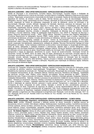 arquitetura e urbanismo e dá outras providências. Resolução N° 21 - Dispõe sobre as atividades e atribuições profissionais do 
arquiteto e urbanista e dá outras providências. 
ANALISTA JUDICIÁRIO – ÁREA APOIO ESPECIALIZADO - ESPECIALIDADE BIBLIOTECONOMIA 
Gestão da informação e do conhecimento: Conceitos básicos. Documentação: Conceitos básicos e finalidades da 
documentação. Biblioteconomia e ciência da informação: conceitos básicos e finalidades. Biblioteca e Sistemas de Informação 
Jurídicos. Organização, armazenamento e transmissão da informação na sociedade. Noções de informática para bibliotecas: 
dispositivos de memória, de entrada e saída de dados. Normas técnicas para a área de documentação: referência 
bibliográfica, resumos, citação, apresentação de livros e folhetos, abreviação de títulos de periódicos e publicações seriadas, 
sumário, preparação de índices de publicações, preparação de guias de bibliotecas, centros de informação e de 
documentação. Indexação: conceito, definição, linguagens de indexação, descritores, processos de indexação, tipos de 
indexação, critérios de avaliação de eficácia. Resumos e índices: tipos, funções e metodologias para elaboração. 
Classificação: Classificação Decimal Universal (CDU), estrutura, princípios e índices principais e emprego das tabelas 
auxiliares, Classificação Decimal de Dewey (CDD) e Classificação decimal de Direito (Dóris de Queiroz Carvalho) 
Catalogação: catalogação descritiva, entradas e cabeçalhos. Catalogação de diferentes tipos de materiais, incluindo 
multimeios e recursos eletrônicos. Código de Catalogação Anglo-Americano, 2.ed. (AACR 2). Descrição de Recursos e 
Acesso (Resource descriptionand access – RDA): noções básicas. Requisitos Funcionais para Registros Bibliográficos 
(Functional Requirements for bibliographic Records FRBR): noções básicas. Catálogo: tipos e funções. Organização e 
administração de bibliotecas: princípios e funções administrativas em bibliotecas, estrutura organizacional, as grandes áreas 
funcionais da biblioteca, marketing; avaliação de serviços. Centros de documentação e serviços de informação: 
planejamento, redes e sistemas. Desenvolvimento de coleções: conceitos, políticas de seleção e de aquisição, censura, direito 
autoral, cooperação inter-bibliotecária, desbastamento, avaliação de coleções. Recursos informacionais: tipologia de fontes 
bibliográficas e de dados. Fontes impressas e eletrônicas na área jurídica: novas tecnologias na recuperação da informação, 
bases de dados, bibliografias e catálogos brasileiros e internacionais, depósito legal e controle bibliográfico, redes 
bibliográficas e de informação brasileiras e estrangeiras, catálogos coletivos. Serviço de referência: organização de serviços 
de notificação corrente (serviços de alerta). Disseminação seletiva da informação (DSI): estratégia de busca de informação, 
planejamento e etapas de elaboração, atendimento ao usuário. Estudo de usuário-entrevista. Automação: formato de 
intercâmbio, formato US MARC, banco de dados, base de dados, planejamento da automação, principais sistemas de 
informação automatizados nacionais e internacionais. Ética profissional na Biblioteconomia e na gestão da informação. 
Indexação: conceito, definição, linguagens de indexação, descritores, processos de indexação, tipos de indexação. 
Metadados. Ontologias. Taxonomia. Web Semântica. Tesauro: princípios e métodos. Conservação, preservação e restauro 
de documentos. Bibliotecas digitais: Conceitos e definições. Requisitos para implantação de bibliotecas digitais. Softwares 
para construção de bibliotecas digitais 
ANALISTA JUDICIÁRIO – ÁREA APOIO ESPECIALIZADO - ESPECIALIDADE ENGENHARIA CIVIL 
Construção civil. Topografia. Infraestrutura territorial. Sistemas, métodos e processos de construção civil. Edificações, projeto 
e execução de alvenaria, cobertura, impermeabilização. Terraplenagem. Tecnologia dos materiais de construção civil. 
Resistência dos materiais de construção civil. Patologia das construções. Recuperação das construções. Projeto e execução 
de instalações hidrossanitárias, de gás, instalações elétricas. Sistemas estruturais. Resistência dos Materiais. Estabilidade 
das estruturas: concreto, metal, madeira, outros materiais, pré-moldados. Normas pertinentes da ABNT. Geotecnia. 
Mecânica dos solos. Projeto e execução de fundações. Hidrotecnia. Hidráulica e hidrologia aplicadas. Instalações hidráulicas. 
Instalações Hidrossanitárias. Sistemas, métodos e processos de aproveitamento múltiplo de recursos hídricos. Saneamento 
básico. Hidráulica ao saneamento. Sistemas, métodos e processos de abastecimento, tratamento, reservação e distribuição 
de águas. Licitações e contratos. Legislação específica para obras de engenharia civil. Lei nº 8 666/1993 e alterações. 
Perícia e elaboração de relatórios técnicos, pareceres e laudos periciais. Planejamento e elaboração de orçamentos. 
Cronograma de obras, composição de custos unitários. Operação e controle de obra, procedimentos gerenciais e 
acompanhamento de obras. Engenharia de segurança do trabalho e normas regulamentadoras (NR) do ministério do 
trabalho. Informática e programas computacionais de engenharia. CAD, Excel e programas computacionais usuais para 
projetos e orçamentos de engenharia. Legislação profissional pertinente (sistema CONFEA-CREA). Normas técnicas da 
ABNT aplicadas à engenharia civil. Ética profissional na Engenharia Civil. Resolução 114/10 do CNJ; resolução 179/11 do 
CJF; Resolução 244/13 do CJF; Acórdão 2.622/13 do Plenário do TCU; Acórdão 1.977/13 do Plenário do TCU; Decreto 
Federal 7.983/13. 
ANALISTA JUDICIÁRIO – ÁREA APOIO ESPECIALIZADO - ESPECIALIDADE MEDICINA – CLÍNICA GERAL 
Epidemiologia, fisiopatologia, diagnóstico, manifestações clínicas, tratamento e prevenção das seguintes doenças: 
Clínica Geral: nutrição, hidratação, prevenção e detecção precoce do câncer, prevenção e detecção precoce da 
aterosclerose, tontura e zumbido, rinite alérgica, cefaleias. Cardiovasculares: insuficiência cardíaca, insuficiência coronariana, 
arritmias cardíacas, doença reumática, aneurisma de aorta, insuficiência arterial periférica, tromboses venosas, hipertensão 
arterial sistêmica, choque; miocardiopatias, valvopatias. Respiratórias: insuficiência respiratória aguda, asma, tabagismo, 
doença pulmonar obstrutiva crônica, tromboembolismo pulmonar, pneumonias, câncer de pulmão, sinusite aguda, otite média 
aguda. Do Sistema Digestivo: doença do refluxo gastro-esofágico, dispepsia funcional, úlcera péptica, colelitíase, diarreia 
aguda e crônica, pancreatite aguda e crônica, hepatites virais, doença hepática alcoólica, cirrose hepática, parasitoses 
intestinais, síndrome do intestino irritável, doenças intestinais inflamatórias, doença diverticular do cólon, tumores do cólon; 
síndromes disabsortivas. Gênito-urinárias: insuficiência renal aguda e crônica, glomerulonefrites, síndrome nefrótica, 
distúrbios hidroeletrolíticos e ácido/básicos, nefrolitíase, infecção urinária, câncer de próstata, doença inflamatória pélvica, 
câncer ginecológico, câncer de mama, intercorrências do ciclo gravídico, equilíbrio ácido-base. Metabólicas e do Sistema 
Endócrino: diabetes mellitus, hipertireoidismo, hipotireoidismo, nódulos de tireoide, tireoidites, doenças da hipófise e da 
adrenal, dislipidemias, hemocromatose, obesidade, síndrome metabólica. Hematológicas: anemias, púrpuras, distúrbios de 
coagulação, leucemias e linfomas. Reumatológicas: osteoartrose, doença reumatoide, gota, artrite infecciosa, lupus 
eritematoso sistêmico, fibromialgia. Neurológicas: cefaleias, enxaquecas, epilepsia, acidente vascular cerebral, meningites, 
- 18 - 
 