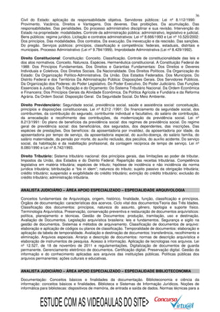 36
Civil do Estado: aplicação da responsabilidade objetiva. Servidores públicos: Lei nº 8.112/1990:
Provimento. Vacância. Direitos e Vantagens. Dos deveres. Das proibições. Da acumulação. Das
responsabilidades. Das penalidades. Do processo administrativo disciplinar e sua revisão. Intervenção do
Estado na propriedade: modalidades. Controle da administração pública: administrativo, legislativo e judicial.
Bens públicos: regime jurídico. Licitação e contratos administrativos: Lei nº 8.666/1993 e Lei nº 10.520/2002:
Dos princípios. Das modalidades. Dos contratos. Da execução. Da inexecução e da rescisão. Das sanções.
Do pregão. Serviços públicos: princípios, classificação e competência: federais, estaduais, distritais e
municipais. Processo Administrativo (Lei nº 9.784/1999). Improbidade Administrativa (Lei nº 8.429/1992).
Direito Constitucional: Constituição: Conceito. Classificação. Controle de constitucionalidade das leis e
dos atos normativos. Conceito. Natureza. Espécies. Hermenêutica constitucional. A Constituição Federal de
1988: Dos Princípios Fundamentais. Dos Direitos e Garantias Fundamentais: Dos Direitos e Deveres
Individuais e Coletivos. Dos Direitos Sociais. Da Nacionalidade. Dos Direitos Políticos. Da Organização do
Estado: Da Organização Político-Administrativa. Da União. Dos Estados Federados. Dos Municípios. Do
Distrito Federal e dos Territórios Da Administração Pública: Disposições Gerais. Dos Servidores Públicos.
Da Organização dos Poderes: do Poder Legislativo. Do Poder Executivo. Do Poder Judiciário. Das Funções
Essenciais à Justiça. Da Tributação e do Orçamento: Do Sistema Tributário Nacional. Da Ordem Econômica
e Financeira: Dos Princípios Gerais da Atividade Econômica. Da Política Agrícola e Fundiária e da Reforma
Agrária. Da Ordem Social: Disposição Geral. Da Seguridade Social. Do Meio Ambiente.
Direito Previdenciário: Seguridade social, previdência social, saúde e assistência social: conceituação,
princípios e disposições constitucionais. Lei nº 8.212 /1991: Do financiamento da seguridade social, dos
contribuintes, da contribuição do segurado, contribuinte individual e facultativo, do salário de contribuição,
da arrecadação e recolhimento das contribuições, da modernização da previdência social. Lei nº
8.213/1991: Do plano de benefícios da previdência social: dos regimes de previdência social. Do regime
geral de previdência social: dos beneficiários, dos segurados, dos dependentes, das inscrições. Das
espécies de prestações. Dos benefícios: da aposentadoria por invalidez, da aposentadoria por idade, da
aposentadoria por tempo de serviço, da aposentadoria especial, do auxílio-doença, do salário família, do
salário maternidade, da pensão por morte, do auxílio reclusão, dos pecúlios, do auxílio acidente. Do serviço
social, da habilitação e da reabilitação profissional, da contagem recíproca de tempo de serviço. Lei nº
8.080/1990 e Lei nº 8.742/1993.
Direito Tributário: Sistema tributário nacional: dos princípios gerais, das limitações ao poder de tributar.
Impostos da União, dos Estados e do Distrito Federal. Repartição das receitas tributárias. Competência
legislativa em matéria tributária; espécies de tributo; hipótese de incidência e não incidência da norma
jurídica tributária; bitributação e “bis in idem”; natureza do tributo; sujeito passivo da obrigação tributária;
crédito tributário; suspensão e exigibilidade do crédito tributário; extinção do crédito tributário; exclusão do
crédito tributário; administração tributária.
ANALISTA JUDICIÁRIO – ÁREA APOIO ESPECIALIZADO – ESPECIALIDADE ARQUIVOLOGIA
Conceitos fundamentais de Arquivologia, origem, histórico, finalidade, função, classificação e princípios.
Órgãos de documentação: características dos acervos. Ciclo vital dos documentos/Teoria das Três Idades.
Classificação dos documentos: princípios, natureza do assunto, gênero, tipologia e suporte físico.
Terminologia Arquivística. Preservação, conservação preventiva e restauração de documentos arquivísticos:
política, planejamento e técnicas. Gestão de Documentos: produção, tramitação, uso e destinação.
Avaliação de Documentos. Legislação arquivística brasileira: leis e fundamentos. Segurança e sigilo na
gestão de documentos. Sistemas e métodos de arquivamento. Classificação de documentos de arquivo:
elaboração e aplicação de códigos ou planos de classificação. Temporalidade de documentos: elaboração e
aplicação da tabela de temporalidade. Avaliação e destinação de documentos: transferência, recolhimento e
eliminação. Arquivos especiais. Arranjo e descrição de documentos: normas de descrição arquivística e
elaboração de instrumentos de pesquisa. Acesso à informação. Aplicação de tecnologias nos arquivos. Lei
nº 12.527, de 18 de novembro de 2011 e regulamentações. Digitalização de documentos de guarda
permanente. Gerenciamento eletrônico de documentos. Certificação digital. Preservação digital. Gestão da
informação e do conhecimento aplicadas aos arquivos das instituições públicas. Políticas públicas dos
arquivos permanentes: ações culturais e educativas.
ANALISTA JUDICIÁRIO – ÁREA APOIO ESPECIALIZADO – ESPECIALIDADE BIBLIOTECONOMIA
Documentação: Conceitos básicos e finalidades da documentação. Biblioteconomia e ciência da
informação: conceitos básicos e finalidades. Biblioteca e Sistemas de Informação Jurídicos. Noções de
informática para bibliotecas: dispositivos de memória, de entrada e saída de dados. Normas técnicas para a

ESTUDE COM AS VIDEOAULAS DO SITE>

 