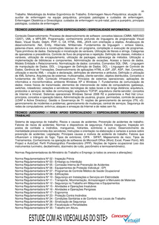 46
Trabalho. Metodologia da Análise Ergonômica do Trabalho. Enfermagem Neuro-Psiquiátrica: atuação do
auxiliar de enfermagem na equipe psiquiátrica, principais patologias e cuidados de enfermagem.
Enfermagem Obstétrica e Ginecológica: cuidados de enfermagem no pré-natal, parto e puerpério, principais
patologias, cuidados de enfermagem.
TÉCNICO JUDICIÁRIO – ÁREA APOIO ESPECIALIZADO – ESPECIALIDADE INFORMÁTICA
Conteúdo Desenvolvimento: Processo de desenvolvimento de software: conceitos básicos (CMMI, NBR/ISO
12207), UML e MPS.BR. Programação: conhecimento profundo de linguagens de programação Visual
Basic, Visual Studio, Delphi, PHP, C, C#, HTML, XML, JAVA com orientação a objetos. Arcabouços de
desenvolvimento .Net, Entity, Hibernate, NHibernate. Fundamentos da linguagem – sintaxe básica,
palavras-chave, estrutura e construções básicas de um programa, compilação e execução de programas.
Tipos primitivos de dados. Declaração e inicialização de variáveis. Utilização de literais e strings. Categorias
de operadores e precedência. Controle de fluxo de programas e repetição. Definição de classes, métodos e
variáveis, utilização de encapsulamento, utilização de packages, sobrecarga de métodos. Utilização e
implementação de bibliotecas e componentes. Administração de exceções. Acesso a banco de dados.
Modelo Entidade x Relacionamento. Normalização de dados: conceitos. Comandos SQL: DML - Linguagem
de manipulação de Dados. DDL - Linguagem de Definição de Dados. DCL - Linguagem de Controle de
Dados. Gerência de Transações. Desenvolvimento de aplicações HTML e JSP. JSF, ASP, .Net. Conceitos,
utilização e escrita XML – criação e declaração, definições de elementos e atributos. Definição e utilização
de XML Schema. Arquiteturas de sistemas: multicamadas, cliente-servidor, objetos distribuídos. Conceitos e
fundamentos de SOA. Conteúdo Infraestrutura: Princípios de sistemas operacionais; aplicações de
informática e microinformática; ambiente Windows XP e Windows 7. Fundamentos de comunicação de
dados; meios físicos de transmissão; elementos de interconexão de redes de computadores (gateways,
switches, roteadores); estações e servidores; tecnologias de redes locais e de longa distância; arquitetura,
protocolos e serviços de redes de comunicação; arquitetura TCP/IP; arquitetura cliente-servidor; conceitos
de Internet e Intranet. Sistemas operacionais Windows Server 2008 R2 e posteriores e Red Hat Linux:
princípios, conceitos e operação básica. Administração de usuários, grupos, permissões, controle de acesso
(LDAP e Active Directory). Gestão e Governança de TI: noções de gerenciamento de serviços (ITIL v3):
gerenciamento de incidentes e problemas; gerenciamento de mudanças; central de serviços. Segurança de
redes de computadores: antivírus; ataques e ameaças da Internet e de redes sem fio.
TÉCNICO JUDICIÁRIO – ÁREA APOIO ESPECIALIZADO – ESPECIALIDADE SEGURANÇA DO
TRABALHO
Sistema de segurança do trabalho; Riscos e causas de acidentes; Prevenção de acidentes de trabalho;
Fatores de riscos de acidentes; Normas e dispositivos de segurança; Fatores inseguros; Inspeção em
postos de combate a incêndios, mangueiras, hidrantes, extintores e outros; Desenvolvimento da
mentalidade prevencionista dos servidores; Instruções e orientação na elaboração e cartazes e avisos sobre
prevenção de acidentes; Legislação; Principais causas e motivos de acidente do trabalho; Fatores que
influenciam o triângulo do fogo; Tipos de extintores; CIPA - SIPAT; Mapeamento de risco; Tipos de
Treinamentos. Conhecimento na operação de softwares do Microsoft Office (Word, Excel, Power Point), MS
Project e AutoCad; Perfil Profissiográfico Previdenciário (PPP). Noções de higiene ocupacional (uso dos
instrumentos luxímetro, decibelímetro, dosímetro de ruído, psicrômetro e termoanemômetro).
Normas Regulamentadoras do Ministério do Trabalho e Emprego (e todos os anexos e alterações):
Norma Regulamentadora Nº 02 - Inspeção Prévia
Norma Regulamentadora Nº 03 - Embargo ou Interdição
Norma Regulamentadora Nº 05 - Comissão Interna de Prevenção de Acidentes
Norma Regulamentadora Nº 06 - Equipamentos de Proteção Individual - EPI
Norma Regulamentadora Nº 07 - Programas de Controle Médico de Saúde Ocupacional
Norma Regulamentadora Nº 08 - Edificações
Norma Regulamentadora Nº 10 - Segurança em Instalações e Serviços em Eletricidade
Norma Regulamentadora Nº 11 - Transporte, Movimentação, Armazenagem e Manuseio de Materiais
Norma Regulamentadora Nº 12 - Segurança no Trabalho em Máquinas e Equipamentos
Norma Regulamentadora Nº 15 - Atividades e Operações Insalubres
Norma Regulamentadora Nº 16 - Atividades e Operações Perigosas
Norma Regulamentadora Nº 17 - Ergonomia
Norma Regulamentadora Nº 23 - Proteção Contra Incêndios
Norma Regulamentadora Nº 24 - Condições Sanitárias e de Conforto nos Locais de Trabalho
Norma Regulamentadora Nº 26 - Sinalização de Segurança
Norma Regulamentadora Nº 28 - Fiscalização e Penalidades
Norma Regulamentadora Nº 35 - Trabalho em Altura.

ESTUDE COM AS VIDEOAULAS DO SITE>

 
