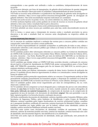correspondente a essa questão será atribuída a todos os candidatos, independentemente de terem
recorrido.
13.7 Se houver alteração, por força de impugnações, de gabarito oficial preliminar de questão integrante
de prova, essa alteração valerá para todos os candidatos, independentemente de terem recorrido.
13.8 Todos os recursos serão analisados e as justificativas das alterações de gabarito serão divulgadas no
endereço eletrônico http://www.cespe.unb.br/concursos/trt1regiao2008 quando da divulgação do
gabarito definitivo. Não serão encaminhadas respostas individuais aos candidatos.
13.9 Não será aceito recurso via postal, via fax, via correio eletrônico ou, ainda, fora do prazo.
13.10 Em nenhuma hipótese serão aceitos pedidos de revisão de recursos ou recurso de gabarito oficial
definitivo, bem como contra o resultado final na prova discursiva.
13.11 Recursos cujo teor desrespeite a banca serão preliminarmente indeferidos.
13.12 Será admitido um único recurso por candidato para cada fase, sendo desconsiderado recurso de
igual teor.
13.13 A forma e o prazo para a interposição de recursos contra o resultado provisório na prova
discursiva e da nota e resultado final no concurso serão disciplinados no respectivo editais de
resultados.
14 DAS DISPOSIÇÕES FINAIS
14.1 A inscrição do candidato implicará a aceitação das normas para o concurso público contidas nos
comunicados, neste edital e em outros a serem publicados.
14.2 É de inteira responsabilidade do candidato acompanhar as publicações de todos os atos, editais e
comunicados referentes a este concurso público que venham a ser feitas no Diário Oficial da União e/ou
divulgados na Internet.
14.3 O candidato poderá obter informações referentes ao concurso público na Central de Atendimento
do CESPE/UnB, localizada no Campus Universitário Darcy Ribeiro, Instituto Central de Ciências (ICC),
ala norte, mezanino – Asa Norte, Brasília/DF, por meio do telefone (61) 3448 0100, ou via Internet, no
endereço eletrônico http://www.cespe.unb.br/concursos/trt1regiao2008, ressalvado o disposto no
subitem 14.5 deste edital.
14.4 O candidato que desejar relatar ao CESPE/UnB fatos ocorridos durante a realização do concurso
deverá fazê-lo à Central de Atendimento do CESPE/UnB, postar correspondência para a Caixa Postal
4488, CEP 70904-970; encaminhar mensagem pelo fax de número (61) 3448 0110; ou enviá-la para o
endereço eletrônico sac@cespe.unb.br.
14.5 Não serão dadas, por telefone, informações a respeito de datas, locais e horários de realização das
provas. O candidato deverá observar rigorosamente os editais e os comunicados a serem divulgados na
forma do subitem 14.2.
14.6 O candidato poderá protocolar requerimento relativo ao concurso. O requerimento poderá ser feito
pessoalmente mediante preenchimento de formulário próprio, à disposição do candidato na Central de
Atendimento do CESPE/UnB, no horário das 8 horas às 19 horas, exceto sábados, domingos e feriados.
14.6.1 O candidato poderá ainda enviar requerimento por meio de correspondência, fax ou e-mail,
observado o subitem 14.4.
14.7 O candidato deverá comparecer ao local designado para a realização das provas com antecedência
mínima de uma hora do horário fixado para o seu início, munido somente de caneta esferográfica de
tinta preta, fabricada em material transparente, do comprovante de inscrição ou do comprovante de
pagamento da taxa de inscrição e do documento de identidade original. Não será permitido o uso de
lápis, lapiseira/grafite e/ou borracha durante a realização das provas.
14.8 Serão considerados documentos de identidade: carteiras expedidas pelos Comandos Militares, pelas
Secretarias de Segurança Pública, pelos Institutos de Identificação e pelos Corpos de Bombeiros
Militares; carteiras expedidas pelos órgãos fiscalizadores de exercício profissional (ordens, conselhos
etc.); passaporte brasileiro; certificado de reservista; carteiras funcionais do Ministério Público; carteiras
funcionais expedidas por órgão público que, por lei federal, valham como identidade; carteira de
trabalho; carteira nacional de habilitação (somente modelo com foto).
14.8.1 Não serão aceitos como documentos de identidade: certidões de nascimento, CPF, títulos
eleitorais, carteiras de motorista (modelo sem foto), carteiras de estudante, carteiras funcionais sem valor
de identidade, nem documentos ilegíveis, não-identificáveis e/ou danificados.
14.8.2 Não será aceita cópia do documento de identidade, ainda que autenticada, nem protocolo do
documento.

                                                     11
Estude com as vídeo-aulas do Concurso Virtual (www.concursovirtual.com.br)
 