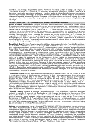 patrimônio. A movimentação do patrimônio. Sistema Patrimonial. Previsão e Controle de Estoque. As compras nas
Organizações: Aquisição dos materiais e do patrimônio. Arquivamento, recebimento, proteção, conservação e
distribuição, classificação, padronização, codificação e inventário. Análise do valor e Alienação. Estoques: planejamento,
processos e políticas de administração de estoques; determinação de níveis de estoque, tempo de ressuprimento e
estoques de segurança; avaliação de estoques – métodos; inventário de material. Almoxarifado: funções, princípios e
objetivos; controle, registro, conservação e recuperação de material; técnicas de armazenamento; utilização de espaço;
segurança.
ANALISTA JUDICIÁRIO – ÁREA ADMINISTRATIVA – ESPECIALIDADE CONTABILIDADE
Noções de Direito Administrativo: Princípios básicos da Administração Pública. Administração direta e indireta.
Órgãos públicos. Agentes públicos. Poderes e deveres dos administradores públicos: uso e abuso do poder, poderes
vinculado, discricionário, hierárquico, disciplinar e regulamentar, poder de polícia, deveres dos administradores públicos.
Regime Jurídicos dos Servidores Públicos Federais: Lei nº 8.112/1990 e alterações: Provimento. Vacância. Direitos e
vantagens. Dos deveres. Das proibições. Da acumulação. Das responsabilidades. Das penalidades. Do processo
administrativo disciplinar e sua revisão. Lei de licitações e contratos administrativos: Lei nº 8.666/1993 e alterações. Dos
princípios. Das modalidades, limites e dispensa. Dos contratos. Das sanções administrativas. Lei nº 10.520/2002: Do
pregão. Lei nº 8.429/1992: Dos atos de improbidade administrativa. Resolução 169/2013 do CNJ: análise de planilhas
de cálculo de custos relativos à provisões com férias e abono de férias, 13º salário, multa do FGTS, à incidência do
grupo A da Planilha de Custos e Formação de Preços sobre os valores de 13º salário e férias e ao valor correspondente
ao percentual de lucro proposto pela Contratada.
Contabilidade Geral: Princípios Fundamentais de Contabilidade (aprovados pelo Conselho Federal de Contabilidade –
Resolução CFC nº 750/1993, atualizada pela Resolução CFC nº 1282/2010). Patrimônio - componentes patrimoniais:
ativo, passivo e situação líquida (ou patrimônio líquido). Diferenciação entre capital e patrimônio. Equação fundamental
do patrimônio. Representação gráfica dos estados patrimoniais. Fatos contábeis e respectivas variações patrimoniais.
Conta: conceito. Débito, crédito e saldo. Controle de estoques e do custo das vendas. Provisões em geral. Escrituração
de operações típicas. Livros de escrituração: obrigatoriedade, funções, formas de escrituração. Erros de escrituração e
suas correções. Balancete de verificação. Balanço patrimonial: obrigatoriedade e apresentação. Conteúdo dos grupos e
subgrupos. Classificação das contas. Critérios de avaliação do ativo e do passivo. Levantamento do balanço de acordo
com a Lei nº 6.404/1976 e alterações (Lei das Sociedades por Ações). Análise das demonstrações contábeis:
indicadores de liquidez, rentabilidade e lucratividade; Análise vertical e horizontal. Demonstração do resultado do
exercício: estrutura, características e elaboração de acordo com a Lei nº 6.404/1976. Apuração da receita líquida.
Apuração do lucro bruto e do lucro líquido. Destinação do lucro: participações, imposto de renda e absorção de
prejuízos. Demonstração de lucros ou prejuízos acumulados: forma de apresentação de acordo com a Lei nº 6.404/1976
e alterações. Transferência do lucro líquido para reservas. Demonstração dos fluxos de caixa. Resolução CFC nº
1.374/2011: Características qualitativas da informação contábil-financeira útil; Elementos das demonstrações contábeis;
Reconhecimento e mensuração dos elementos das demonstrações contábeis. Resolução CFC nº 803/1996 e alterações
(Código de Ética Profissional do Contador).
Contabilidade Pública: conceito, objeto e regime. Campo de aplicação. Legislação básica (Lei nº 4.320/1964 e Decreto
nº 93.872/1986). Princípios de Contabilidade sob a perspectiva do Setor Público (aprovados pelo Conselho Federal de
Contabilidade pela Resolução CFC nº 1.111/2007 e alterações). NBC T 16 – Normas Brasileiras de Contabilidade
Aplicadas ao Setor Público. Manual de Contabilidade Aplicada ao Setor Público – Portaria-Conjunta STN/MF-
SOF/MPOG nº 1/2011: Parte I – Procedimentos Contábeis Orçamentários; Portaria STN/MF nº 406/2011: Parte II –
Procedimentos Contábeis Patrimoniais; Parte IV – Plano de Contas Aplicado ao Setor Público; Parte V –
Demonstrações Contábeis Aplicadas ao Setor Público. Tabela de eventos: conceito, estrutura e fundamentos lógicos.
Sistema Integrado de Administração Financeira do Governo Federal – SIAFI: conceito, objetivos, principais documentos
contábeis. Balanços Financeiro, Patrimonial, Orçamentário e Demonstração das Variações Patrimoniais, de acordo com
a Lei nº 4.320/1964. Lei nº 8.666/1993 e alterações.
Orçamento Público: conceitos e princípios. Orçamento-programa. Ciclo orçamentário: elaboração, aprovação,
execução e avaliação. O orçamento na Constituição de 1988. Processo de planejamento do orçamento: Plano
Plurianual, Lei de Diretrizes Orçamentárias e Lei Orçamentária Anual. Dívida ativa. Restos a pagar. Despesas de
exercícios anteriores. Créditos adicionais. Descentralização de créditos. Lei nº 4.320/1964. Decreto nº 93.872/1986. Lei
Complementar nº 101/2000 (Lei de Responsabilidade Fiscal): definições, limites e controle das despesas com pessoal;
restos a pagar; Das Disponibilidades de Caixa; Da Preservação do Patrimônio Público; Da Escrituração e Consolidação
das Contas; e Do Relatório de Gestão Fiscal. Da fiscalização contábil, financeira e orçamentária – Constituição Federal.
Conceito e finalidade do controle da Administração Pública.
Auditoria: Normas de Auditoria Interna – Resolução CFC nº 986/2003 (NBC TI 01 – Da auditoria interna). Auditoria no
setor público federal; finalidades e objetivos da auditoria governamental; abrangência de atuação; formas e tipos;
normas relativas à execução dos trabalhos. Normas relativas à opinião do auditor; relatórios e pareceres de auditoria;
operacionalidade. Objetivos, técnicas e procedimentos de auditoria: planejamento dos trabalhos; programas de
auditoria; papéis de trabalho; testes de auditoria; amostragem estatística em auditoria; eventos ou transações
subsequentes; revisão analítica; entrevista; conferência de cálculo; confirmação; interpretação das informações;
observações; procedimentos de auditoria em áreas específicas das demonstrações contábeis. Tomada de contas:
Instrução Normativa TCU nº 63/2010; avaliação quantitativa e qualitativa de desempenho orçamentário. Noções básicas
sobre sistemas de controles internos administrativos. Coleta de dados e informações do Sistema Integrado de
Administração Financeira do Governo Federal – SIAFI para Relatórios de Gestão Anual.
 