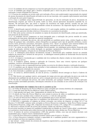 11.8.3. O candidato deverá comparecer ao local de aplicação da prova com trinta minutos de antecedência.
11.8.4. O candidato que chegar após o horário estipulado para o início da prova não terá acesso ao local de
realização e estará eliminado do Concurso.
11.9. O acesso do candidato ao recinto onde será realizada a Prova está condicionado à apresentação do original
do mesmo documento de identificação utilizado no ato de sua inscrição, salvo quando explicitamente autorizada
a utilização de outro pela Comperve.
11.9.1. Caso o candidato esteja impossibilitado de apresentar, no dia de realização da prova, documento de
identificação original, por motivo de perda, roubo ou furto, deverá apresentar documento expedido há, no
máximo, 90 (noventa) dias, que ateste o registro da ocorrência em órgão policial, ocasião em que será
submetido à identificação especial, compreendendo coletas de assinatura e de impressão digital em formulário
próprio.
11.9.2. A identificação especial referida no subitem 11.9.1 será exigida, também, do candidato cujo documento
de identificação apresente dúvidas relativas à fisionomia ou à assinatura do portador.
11.10. Não serão aceitas carteiras de estudante ou cópias de documento de identificação, ainda que autenticada,
nem protocolo de documento.
11.11. O candidato deverá comparecer ao local designado para a realização das provas munido de caneta
esferográfica de tinta preta, fabricada em material transparente.
11.12. Durante a realização das provas, não será permitido ao candidato portar arma, celular (ligado ou não),
relógio de qualquer tipo, calculadora, câmera fotográfica ou qualquer outro tipo de aparelho eletrônico, óculos
escuros, boné, protetores auriculares, dicionário, apostila, livro, “dicas” ou qualquer outro material didático do
mesmo gênero, corretivo líquido, lápis grafite ou lapiseira, marcadores de texto, borracha e outros.
11.12.1. Ao entrar na sala de provas, o candidato deverá guardar, em embalagem porta-objetos fornecida pela
equipe de aplicação, telefone celular desligado ou quaisquer equipamentos eletrônicos relacionados no item
11.12, também desligados, sob pena de ser eliminado do Processo Seletivo.
11.12.2. A embalagem porta-objetos devidamente lacrada e identificada pelo candidato deverá ser mantida
embaixo da carteira até o término de suas provas. A embalagem somente poderá ser deslacrada fora do local de
realização das provas.
11.12.3. A Comperve recomenda que o candidato não leve nenhum dos objetos citados no item anterior no dia
de realização das provas.
11.13. A Comperve poderá, durante a aplicação do Concurso, fazer uma vistoria rigorosa em qualquer
candidato, inclusive utilizando detectores de metais.
11.14. A Comperve não se responsabilizará por perdas ou extravios de objetos durante a realização da prova.
11.15. O candidato que de alguma forma perturbar o bom andamento da prova prática e/ou demais candidatos
será automaticamente eliminado do concurso.
11.16. Será eliminado o candidato que não comparecer à Prova Prática.
11.17. Ao retirar-se, definitivamente, da sala de provas, o candidato deverá entregar ao fiscal o Caderno de
Prova.
11.18. Não haverá, por qualquer motivo, prorrogação do tempo previsto para aplicação da prova em razão do
afastamento de candidato da sala de provas, salvo a situação prevista no subitem 6.15.2 deste Edital.
11.19. No dia de realização das provas, não serão fornecidas, por qualquer membro da equipe de aplicação
destas ou pelas autoridades presentes, informações referentes ao seu conteúdo ou aos critérios de avaliação e de
classificação.
12. DOS CRITÉRIOS DE CORREÇÃO E DE CLASSIFICAÇÃO
12.1. As Folhas de Respostas das Provas Objetivas serão corrigidas por sistema eletrônico de computação.
12.2. A soma das notas das Provas Objetivas valerá 10(dez) pontos.
12.2.1. Cada questão terá igual valor, independente do número de Provas Objetivas.
12.3. O cálculo da Nota das Provas Objetivas será comum às provas de todos os candidatos para um mesmo
cargo, e a Nota será o produto entre o número de acertos e o valor de cada questão.
12.3.1. O valor da Nota da Prova Objetiva será arredondado para 4 casas decimais.
12.4. Observada a reserva de vagas para os candidatos com deficiência, para os candidatos amparados pela Lei
nº 12.990/2014 e respeitados os empates na última colocação, nos termos do disposto no artigo 16 § 3º do
Decreto nº 6.944/2009, somente terão corrigidas as Provas Discursivas (redação) e farão Prova Prática (cargos
de Desenhista Projetista, código 204, e Operador de Câmera de Cinema e TV, código 207) os candidatos que:
a) obtiverem o mínimo de 60% de acertos das questões válidas em cada Prova Objetiva;
b) estiverem inseridos no número de candidatos estabelecidos no Quadro do Anexo I deste edital, considerando-
se os primeiros classificados pela ordem decrescente da média das notas obtidas nas Provas Objetivas.
12.4.1. O número de acertos correspondente a 60% das questões válidas, caso seja um número decimal, será
arredondado para o número inteiro imediatamente superior.
12.5. A nota da Prova Discursiva (redação) assumirá valores entre 0 (zero) e 10 (dez).
12.6. A Prova Discursiva (redação) avaliará a capacidade de o candidato produzir um texto argumentativo e
será corrigida com base nos seguintes critérios:
a) tipo textual – conhecimento da estrutura da sequência argumentativa, cuja pontuação máxima será limitada
ao valor de 4,0 pontos;
 