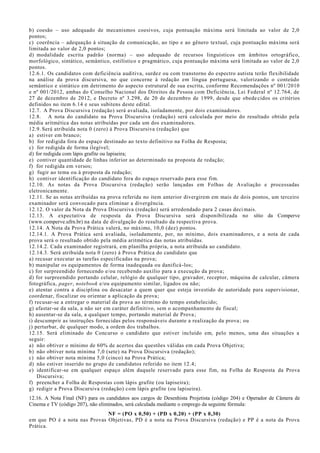 b) coesão – uso adequado de mecanismos coesivos, cuja pontuação máxima será limitada ao valor de 2,0
pontos;
c) coerência – adequação à situação de comunicação, ao tipo e ao gênero textual, cuja pontuação máxima será
limitada ao valor de 2,0 pontos;
d) modalidade escrita padrão (norma) – uso adequado de recursos linguísticos em âmbitos ortográfico,
morfológico, sintático, semântico, estilístico e pragmático, cuja pontuação máxima será limitada ao valor de 2,0
pontos.
12.6.1. Os candidatos com deficiência auditiva, surdez ou com transtorno do espectro autista terão flexibilidade
na análise da prova discursiva, no que concerne à redação em língua portuguesa, valorizando o conteúdo
semântico e sintático em detrimento do aspecto estrutural de sua escrita, conforme Recomendações nº 001/2010
e nº 001/2012, ambas do Conselho Nacional dos Direitos da Pessoa com Deficiência, Lei Federal nº 12.764, de
27 de dezembro de 2012, e Decreto nº 3.298, de 20 de dezembro de 1999, desde que obedecidos os critérios
definidos no item 6.14 e seus subitens deste edital.
12.7. A Prova Discursiva (redação) será avaliada, isoladamente, por dois examinadores.
12.8. A nota do candidato na Prova Discursiva (redação) será calculada por meio do resultado obtido pela
média aritmética das notas atribuídas por cada um dos examinadores.
12.9. Será atribuída nota 0 (zero) à Prova Discursiva (redação) que
a) estiver em branco;
b) for redigida fora do espaço destinado ao texto definitivo na Folha de Resposta;
c) for redigida de forma ilegível;
d) for redigida com lápis grafite ou lapiseira;
e) contiver quantidade de linhas inferior ao determinado na proposta de redação;
f) for redigida em versos;
g) fugir ao tema ou à proposta da redação;
h) contiver identificação do candidato fora do espaço reservado para esse fim.
12.10. As notas da Prova Discursiva (redação) serão lançadas em Folhas de Avaliação e processadas
eletronicamente.
12.11. Se as notas atribuídas na prova referida no item anterior divergirem em mais de dois pontos, um terceiro
examinador será convocado para eliminar a divergência.
12.12. O valor da Nota da Prova Discursiva (redação) será arredondado para 2 casas deci mais.
12.13. A expectativa de resposta da Prova Discursiva será disponibilizada no sítio da Comperve
(www.comperve.ufrn.br) na data de divulgação do resultado da respectiva prova.
12.14. A Nota da Prova Prática valerá, no máximo, 10,0 (dez) pontos.
12.14.1. A Prova Prática será avaliada, isoladamente, por, no mínimo, dois examinadores, e a nota de cada
prova será o resultado obtido pela média aritmética das notas atribuídas.
12.14.2. Cada examinador registrará, em planilha própria, a nota atribuída ao candidato.
12.14.3. Será atribuída nota 0 (zero) à Prova Prática do candidato que
a) recusar executar as tarefas especificadas na prova;
b) manipular os equipamentos de forma inadequada ou danificá-los;
c) for surpreendido fornecendo e/ou recebendo auxílio para a execução da prova;
d) for surpreendido portando celular, relógio de qualquer tipo, gravador, receptor, máquina de calcular, câmera
fotográfica, pager, notebook e/ou equipamento similar, ligados ou não;
e) atentar contra a disciplina ou desacatar a quem quer que esteja investido de autoridade para supervisionar,
coordenar, fiscalizar ou orientar a aplicação da prova;
f) recusar-se a entregar o material da prova ao término do tempo estabelecido;
g) afastar-se da sala, a não ser em caráter definitivo, sem o acompanhamento de fiscal;
h) ausentar-se da sala, a qualquer tempo, portando material de Prova;
i) descumprir as instruções fornecidas pelos responsáveis durante a realização da prova; ou
j) perturbar, de qualquer modo, a ordem dos trabalhos.
12.15. Será eliminado do Concurso o candidato que estiver incluído em, pelo menos, uma das situações a
seguir:
a) não obtiver o mínimo de 60% de acertos das questões válidas em cada Prova Objetiva;
b) não obtiver nota mínima 7,0 (sete) na Prova Discursiva (redação);
c) não obtiver nota mínima 5,0 (cinco) na Prova Prática;
d) não estiver inserido no grupo de candidatos referido no item 12.4;
e) identificar-se em qualquer espaço além daquele reservado para esse fim, na Folha de Resposta da Prova
Discursiva;
f) preencher a Folha de Respostas com lápis grafite (ou lapiseira);
g) redigir a Prova Discursiva (redação) com lápis grafite (ou lapiseira).
12.16. A Nota Final (NF) para os candidatos aos cargos de Desenhista Projetista (código 204) e Operador de Câmera de
Cinema e TV (código 207), não eliminados, será calculada mediante o emprego da seguinte fórmula:
NF = (PO x 0,50) + (PD x 0,20) + (PP x 0,30)
em que PO é a nota nas Provas Objetivas, PD é a nota na Prova Discursiva (redação) e PP é a nota da Prova
Prática.
 