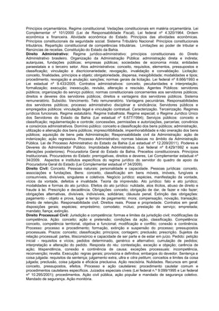 Princípios orçamentários. Regime constitucional. Vedações constitucionais em matéria orçamentária. Lei
Complementar nº 101/2000 (Lei de Responsabilidade Fiscal). Lei federal nº 4.320/1964. Ordem
econômica e financeira. Atividade econômica do Estado. Princípios das atividades econômicas.
Princípios constitucionais da seguridade social. Sistema Tributário Nacional: Princípios constitucionais
tributários. Repartição constitucional de competências tributárias. Limitações ao poder de tributar e
Renúncias de receitas. Constituição do Estado da Bahia.
Direito Administrativo: Regime jurídico-administrativo: princípios constitucionais do Direito
Administrativo brasileiro. Organização da Administração Pública: administração direta e indireta;
autarquias, fundações públicas; empresas públicas; sociedades de economia mista; entidades
paraestatais e o terceiro setor. Atos administrativos: conceito, requisitos, elementos, pressupostos e
classificação; vinculação e discricionariedade; revogação, invalidação e convalidação. Licitação:
conceito, finalidades, princípios e objeto; obrigatoriedade, dispensa, inexigibilidade; modalidades e tipos;
procedimento, revogação e anulação; sanções; normas gerais de licitação. Lei federal nº 8.666/1993 e
Lei estadual nº 9.433/2005. Contratos administrativos: conceito, peculiaridades e interpretação;
formalização; execução; inexecução, revisão, alteração e rescisão. Agentes Públicos: servidores
públicos; organização do serviço público; normas constitucionais concernentes aos servidores públicos;
direitos e deveres dos servidores públicos; direitos e vantagens dos servidores públicos. Sistema
remuneratório. Subsídio. Vencimento. Teto remuneratório. Vantagens pecuniárias. Responsabilidades
dos servidores públicos; processo administrativo disciplinar e sindicância; Servidores públicos e
empregados públicos: vinculação legal e vinculação contratual. Caracterização. Terceirização. Regimes
jurídicos funcionais. Regime estatutário. Regime trabalhista. Regime especial; o Regime Jurídico Único
dos Servidores do Estado da Bahia (Lei estadual nº 6.677/1994); Serviços públicos: conceito e
classificação; regulamentação e controle; concessões, permissões e autorizações, parcerias; convênios
e consórcios administrativos. Domínio público: conceito e classificação dos bens públicos; administração,
utilização e alienação dos bens públicos; imprescritibilidade, impenhorabilidade e não oneração dos bens
públicos; aquisição de bens pela Administração; Responsabilidade civil da Administração: ação de
indenização; ação regressiva. Processo Administrativo; normas básicas no âmbito da Administração
Pública. Lei de Processo Administrativo do Estado da Bahia (Lei estadual nº 12.209/2011). Poderes e
Deveres do Administrador Público. Improbidade Administrativa. (Lei federal nº 8.429/1992 e suas
alterações posteriores). Procuradoria Geral do Estado da Bahia. Preceitos constitucionais. Princípios
Institucionais. Procuradores do Estado: prerrogativas, direitos e deveres, Lei Complementar estadual nº
34/2009. Aspectos e institutos específicos do regime jurídico do servidor do quadro de apoio da
Procuradoria Geral do Estado (Lei Complementar estadual nº 34/2009).
Direito Civil: Conceito. Pessoas naturais: personalidade e capacidade. Pessoas jurídicas: conceito,
associações e fundações. Bens: conceito, classificação em bens móveis, imóveis, fungíveis e
consumíveis, divisíveis, singulares e coletivos. Negócio jurídico: espécies, manifestação da vontade,
vícios da vontade, defeitos e invalidade. Teoria da imprevisão. Ato jurídico: fato e ato jurídico;
modalidades e formas do ato jurídico. Efeitos do ato jurídico: nulidade, atos ilícitos, abuso de direito e
fraude à lei. Prescrição e decadência. Obrigações: conceito; obrigação de dar, de fazer e não fazer;
obrigações alternativas, divisíveis, indivisíveis, solidárias; cláusula penal. Extinção das obrigações:
pagamento - objeto e prova, lugar e tempo de pagamento; mora; compensação, novação, transação;
direito de retenção. Responsabilidade civil. Direitos reais. Posse e propriedade. Contratos em geral:
disposições gerais; espécies; empréstimo; comodato; mútuo; prestação de serviço; empreitada;
mandato; fiança; extinção.
Direito Processual Civil: Jurisdição e competência: formas e limites da jurisdição civil; modificações da
competência. Ação: conceito; ação e pretensão; condições da ação, classificação. Competência:
conceito, competência territorial, objetiva e funcional; modificação e conflito; conexão e continência.
Processo: processo e procedimento; formação, extinção e suspensão do processo; pressupostos
processuais. Prazos: conceito; classificação; princípios; contagem; preclusão; prescrição. Sujeitos da
relação processual: partes, litisconsórcio e capacidade de ser parte e de estar em juízo. Pedido: petição
inicial - requisitos e vícios; pedidos determinado, genérico e alternativo; cumulação de pedidos;
interpretação e alteração do pedido. Resposta do réu: contestação, exceção e objeção; carência de
ação; litispendência, conexão e continência de causa; exceções processuais: incompetência,
reconvenção; revelia. Execução: regras gerais; provisória e definitiva; embargos do devedor. Sentença e
coisa julgada: requisitos da sentença; julgamento extra, ultra e citra petitum; conceitos e limites da coisa
julgada; preclusão, coisa julgada e eficácia preclusiva. Ação rescisória. Nulidades. Recursos em geral:
conceito, pressupostos, efeitos. Processo e ação cautelares: procedimento cautelar comum e
procedimentos cautelares específicos. Juizados especiais cíveis (Lei federal n.º 9.099/1995 e Lei federal
nº 10.295/2001); procedimentos. Ação civil pública, ação popular e mandado de segurança coletivo.
Mandado de segurança. Ação monitória.
 
