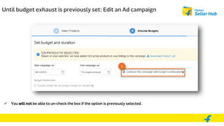 Until budget exhaust is previously set: Edit an Ad campaign
 You will not be able to un-check the box if the option is previously selected.
1
 