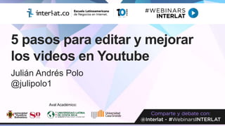 Julián Andrés Polo
@julipolo1
Aval Académico:
5 pasos para editar y mejorar
los videos en Youtube
 
