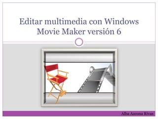 Editar multimedia con Windows
    Movie Maker versión 6




                        Alba Azcona Rivas
 