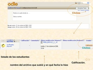 Calificación.   Clickea listado de los estudiantes nombre del archivo que subió y en qué fecha lo hizo Clickea 