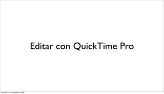 Editar con QuickTime Pro



viernes 27 de noviembre de 2009
 