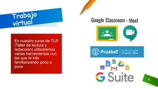 3
En nuestro curso de TLR
(Taller de lectura y
redacción) utilizaremos
varias herramientas con
las que te irás
familiarizando poco a
poco
 