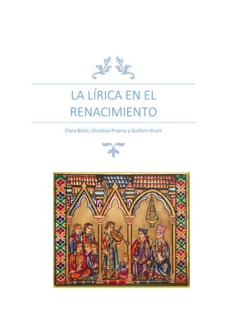 LA LÍRICA EN EL
RENACIMIENTO
Clara Bilski, Chrsitian Praena y Guillem Xicart
 