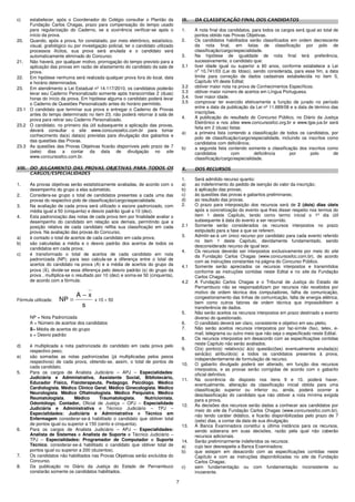 7
c) estabelecer, após o Coordenador do Colégio consultar o Plantão da
Fundação Carlos Chagas, prazo para compensação do tempo usado
para regularização do Caderno, se a ocorrência verificar-se após o
início da prova.
20. Quando, após a prova, for constatado, por meio eletrônico, estatístico,
visual, grafológico ou por investigação policial, ter o candidato utilizado
processos ilícitos, sua prova será anulada e o candidato será
automaticamente eliminado do Concurso.
21. Não haverá, por qualquer motivo, prorrogação do tempo previsto para a
aplicação das provas em razão de afastamento do candidato da sala de
prova.
22. Em hipótese nenhuma será realizada qualquer prova fora do local, data
e horário determinados.
23. Em atendimento a Lei Estadual nº 14.117/2010, os candidatos poderão
levar seu Caderno Personalizado somente após transcorridas 2 (duas)
horas do início da prova. Em hipótese alguma o candidato poderá levar
o Caderno de Questões Personalizado antes do horário permitido.
23.1 O candidato que terminar sua prova e entregar o Caderno de Provas
antes do tempo determinado no item 23, não poderá retornar à sala de
prova para retirar seu Caderno Personalizado.
23.2 O candidato, no primeiro dia útil subsequente a aplicação das provas,
deverá consultar o site www.concursosfcc.com.br para tomar
conhecimento da(s) data(s) previstas para divulgação dos gabaritos e
das questões das Provas.
23.3 As questões das Provas Objetivas ficarão disponíveis pelo prazo de 7
(sete) dias a contar da data de divulgação no site
www.concursosfcc.com.br.
VIII. DO JULGAMENTO DAS PROVAS OBJETIVAS PARA TODOS OS
CARGOS/ESPECIALIDADES
1. As provas objetivas serão estatisticamente avaliadas, de acordo com o
desempenho do grupo a elas submetido.
2. Considera-se grupo o total de candidatos presentes a cada uma das
provas do respectivo polo de classificação/cargo/especialidade.
3. Na avaliação de cada prova será utilizado o escore padronizado, com
média igual a 50 (cinquenta) e desvio padrão igual a 10 (dez).
4. Esta padronização das notas de cada prova tem por finalidade avaliar o
desempenho do candidato em relação aos demais, permitindo que a
posição relativa de cada candidato reflita sua classificação em cada
prova. Na avaliação das provas do Concurso,
a) é contado o total de acertos de cada candidato em cada prova;
b) são calculadas a média e o desvio padrão dos acertos de todos os
candidatos em cada prova;
c) é transformado o total de acertos de cada candidato em nota
padronizada (NP); para isso calcula-se a diferença entre o total de
acertos do candidato na prova (A) e a média de acertos do grupo da
prova (), divide-se essa diferença pelo desvio padrão (s) do grupo da
prova , multiplica-se o resultado por 10 (dez) e soma-se 50 (cinquenta),
de acordo com a fórmula:
Fórmula utilizada:
s
xA
NP
−
= x 10 + 50
NP = Nota Padronizada
A = Número de acertos dos candidatos
= Média de acertos do grupo
s = Desvio padrão
d) é multiplicada a nota padronizada do candidato em cada prova pelo
respectivo peso;
e) são somadas as notas padronizadas (já multiplicadas pelos pesos
respectivos) de cada prova, obtendo-se, assim, o total de pontos de
cada candidato.
5. Para os cargos de Analista Judiciário – APJ – Especialidades:
Judiciária e Administrativa, Assistente Social, Bibliotecário,
Educador Físico, Fisioterapeuta, Pedagogo, Psicólogo, Médico
Cardiologista, Médico Clínico Geral, Médico Ginecologista, Médico
Neurologista, Médico Oftalmologista, Médico Psiquiatra, Médico
Reumatologista, Médico Traumatologista, Nutricionista,
Odontólogo, Contador, Oficial de Justiça – OPJ – Especialidade
Judiciária e Administrativa e Técnico Judiciário – TPJ –
Especialidades: Judiciária e Administrativa e Técnico em
Enfermagem considerar-se-á habilitado o candidato que obtiver total
de pontos igual ou superior a 150 (cento e cinquenta).
6. Para os cargos de Analista Judiciário – APJ – Especialidades:
Analista de Sistemas e Analista de Suporte e Técnico Judiciário –
TPJ – Especialidades: Programador de Computador e Suporte
Técnico, considerar-se-á habilitado o candidato que obtiver total de
pontos igual ou superior a 200 (duzentos).
7. Os candidatos não habilitados nas Provas Objetivas serão excluídos do
Concurso.
8. Da publicação no Diário da Justiça do Estado de Pernambuco
constarão somente os candidatos habilitados.
IX. DA CLASSIFICAÇÃO FINAL DOS CANDIDATOS
1. A nota final dos candidatos, para todos os cargos será igual ao total de
pontos obtido nas Provas Objetivas.
2. Os candidatos habilitados serão classificados em ordem decrescente
da nota final, em listas de classificação por polo de
classificação/cargo/especialidade.
3. Na hipótese de igualdade de nota final terá preferência,
sucessivamente, o candidato que:
3.1 tiver idade igual ou superior a 60 anos, conforme estabelece a Lei
no
10.741/03 (Lei do Idoso), sendo considerada, para esse fim, a data
limite para correção de dados cadastrais estabelecida no item 5,
Capítulo VII deste Edital;
3.2 obtiver maior nota na prova de Conhecimentos Específicos;
3.3 obtiver maior número de acertos em Língua Portuguesa.
3.4. tiver maior idade.
3.5 comprovar ter exercido efetivamente a função de jurado no período
entre a data da publicação da Lei nº 11.689/08 e a data de término das
inscrições.
4. A publicação do resultado do Concurso Público, no Diário da Justiça
Eletrônico e nos sites www.concursosfcc.org.br e www.tjpe.jus.br será
feita em 2 (duas) listas:
a) a primeira lista contendo a classificação de todos os candidatos, por
polo de classificação/cargo/especialidade, incluindo os inscritos como
candidatos com deficiência;
b) a segunda lista contendo somente a classificação dos inscritos como
candidatos com deficiência por polo de
classificação/cargo/especialidade.
X. DOS RECURSOS
1. Será admitido recurso quanto:
a) ao indeferimento do pedido de isenção do valor da inscrição;
b) à aplicação das provas;
c) às questões das provas e gabaritos preliminares;
d) ao resultado das provas.
2. O prazo para interposição dos recursos será de 2 (dois) dias úteis
após a concretização do evento que lhes disser respeito nos termos do
item 1 deste Capítulo, tendo como termo inicial o 1º dia útil
subsequente à data do evento a ser recorrido.
2.1 Somente serão considerados os recursos interpostos no prazo
estipulado para a fase a que se referem.
3. Admitir-se-á um único recurso por candidato para cada evento referido
no item 1 deste Capítulo, devidamente fundamentado, sendo
desconsiderado recurso de igual teor.
4. Os recursos deverão ser interpostos exclusivamente por meio do site
da Fundação Carlos Chagas (www.concursosfcc.com.br), de acordo
com as instruções constantes na página do Concurso Público.
4.1 Somente serão apreciados os recursos interpostos e transmitidos
conforme as instruções contidas neste Edital e no site da Fundação
Carlos Chagas.
4.2 A Fundação Carlos Chagas e o Tribunal de Justiça do Estado de
Pernambuco não se responsabilizam por recursos não recebidos por
motivo de ordem técnica dos computadores, falha de comunicação,
congestionamento das linhas de comunicação, falta de energia elétrica,
bem como outros fatores de ordem técnica que impossibilitem a
transferência de dados.
5. Não serão aceitos os recursos interpostos em prazo destinado a evento
diverso do questionado.
6. O candidato deverá ser claro, consistente e objetivo em seu pleito.
7. Não serão aceitos recursos interpostos por fac-símile (fax), telex, e-
mail, telegrama ou outro meio que não seja o especificado neste Edital.
8. Os recursos interpostos em desacordo com as especificações contidas
neste Capítulo não serão avaliados.
9. O(s) ponto(s) relativo(s) à(s) questão(ões) eventualmente anulada(s)
será(ão) atribuído(s) a todos os candidatos presentes à prova,
independentemente de formulação de recurso.
10. O gabarito divulgado poderá ser alterado, em função dos recursos
interpostos, e as provas serão corrigidas de acordo com o gabarito
oficial definitivo.
11. Na ocorrência do disposto nos itens 9 e 10, poderá haver,
eventualmente, alteração da classificação inicial obtida para uma
classificação superior ou inferior ou, ainda, poderá ocorrer a
desclassificação do candidato que não obtiver a nota mínima exigida
para a prova.
12. As decisões dos recursos serão dadas a conhecer aos candidatos por
meio do site da Fundação Carlos Chagas (www.concursosfcc.com.br),
não tendo caráter didático, e ficarão disponibilizadas pelo prazo de 7
(sete) dias, a contar da data de sua divulgação.
13. A Banca Examinadora constitui a última instância para os recursos,
sendo soberana em suas decisões, razão pela qual não caberão
recursos adicionais.
14. Serão preliminarmente indeferidos os recursos:
a) cujo teor desrespeite a Banca Examinadora;
b) que estejam em desacordo com as especificações contidas neste
Capítulo e com as instruções disponibilizadas no site da Fundação
Carlos Chagas;
c) sem fundamentação ou com fundamentação inconsistente ou
incoerente.
 