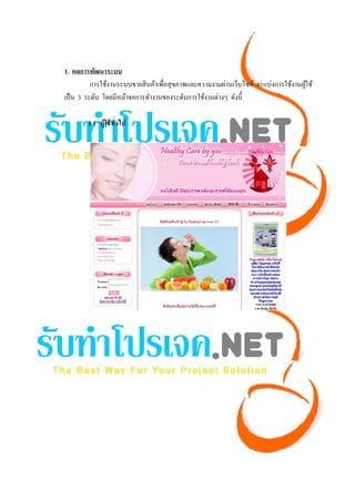 1. ผลการพัฒนาระบบ
          การใช้งานระบบขายสิ นค้าเพื่อสุ ขภาพและความงามผ่านเว็บไซต์ จะแบ่งการใช้งานผูใช้
                                                                                     ้
เป็ น 3 ระดับ โดยมีหน้าจอการทํางานของระดับการใช้งานต่างๆ ดังนี้

        1.1 ผู้ใช้ ทวไป
                    ั่
 