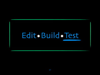 Edit•Build•Test


       27
 