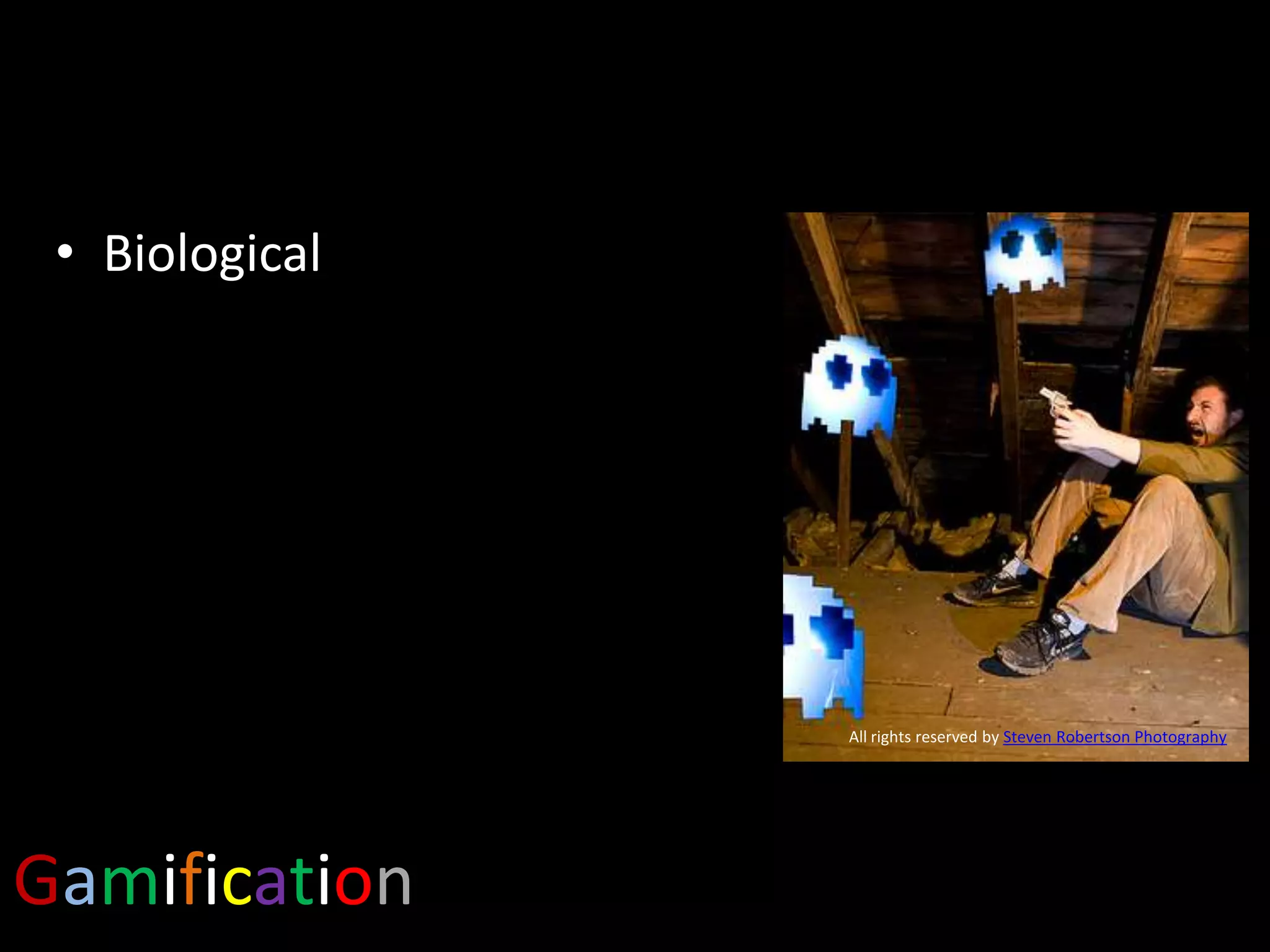 • Biological

All rights reserved by Steven Robertson Photography

Gamification

 