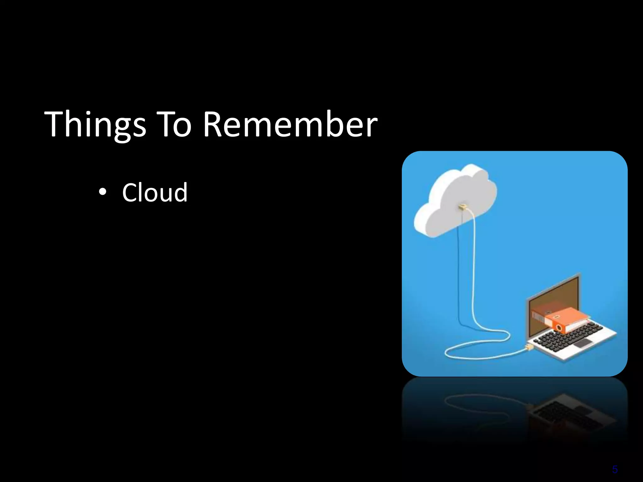 Things To Remember
• Cloud

5

 