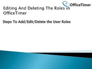Steps To Add/Edit/Delete the User Roles
 