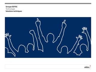 Groupe EDITEC
Technologie
Solutions techniques
 