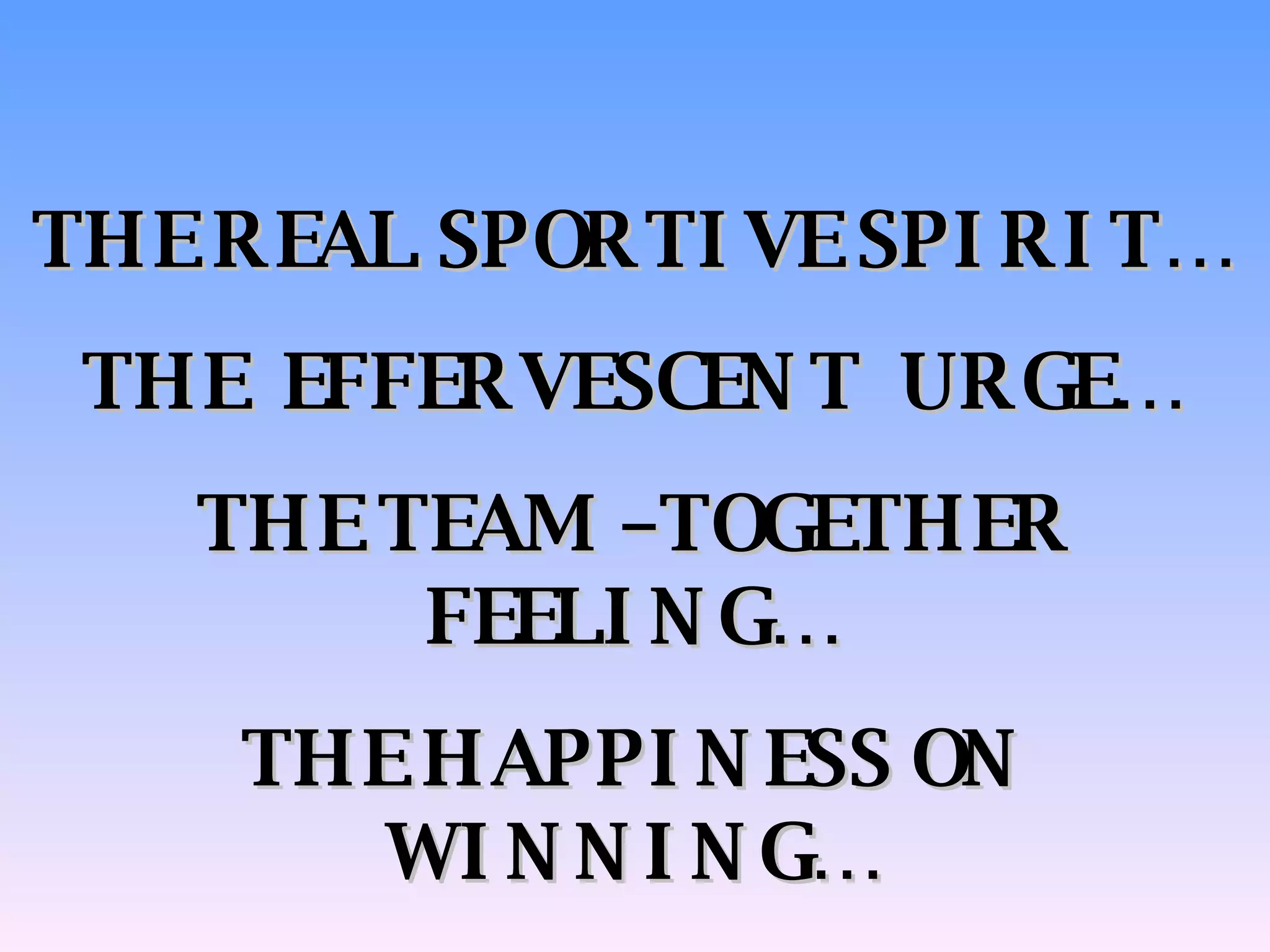 THE REAL SPORTIVE SPIRIT… THE  EFFERVESCENT  URGE… THE TEAM –TOGETHER FEELING… THE HAPPINESS ON WINNING… 