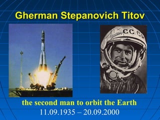 Gherman Stepanovich Titov




 the second man to orbit the Earth
       11.09.1935 – 20.09.2000
 