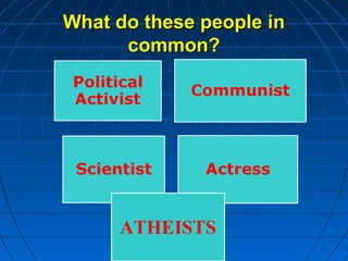What do these people in
      common?




     ATHEISTS
 