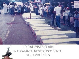19 RALLYISTS SLAIN
IN ESCALANTE, NEGROS OCCIDENTAL
SEPTEMBER 1985
 