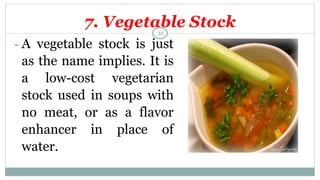 7. Vegetable Stock
- A vegetable stock is just
as the name implies. It is
a low-cost vegetarian
stock used in soups with
no meat, or as a flavor
enhancer in place of
water.
32
 