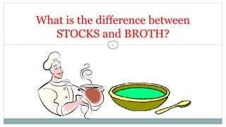 What is the difference between
STOCKS and BROTH?
6
 