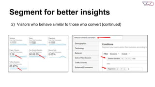 Segment for better insights 
2) Visitors who behave similar to those who convert 
 