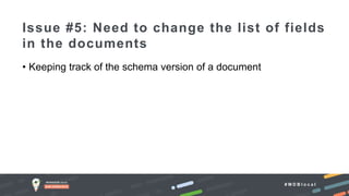 # M D B l o c a l
• Keeping track of the schema version of a document
Issue #5: Need to change the list of fields
in the documents
 