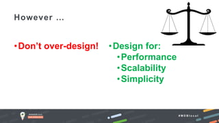 # M D B l o c a l
•Don’t over-design! •Design for:
•Performance
•Scalability
•Simplicity
However …
 