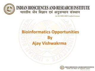 Bioinformatics Opportunities
             By
     Ajay Vishwakrma
 