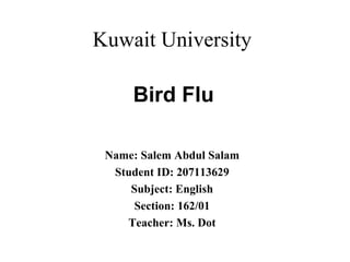 Kuwait University Name: Salem Abdul Salam Student ID: 207113629 Subject: English Section: 162/01 Teacher: Ms. Dot Bird Flu 