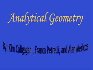Analytical Geometry By: Kim Caligagan , Franca Petrelli, and Alan Merluza 
