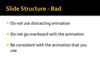 Do not use distracting animation Do not go overboard with the animation Be consistent with the animation that you use 