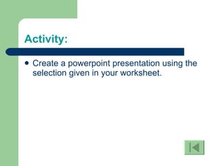Activity: Create a powerpoint presentation using the selection given in your worksheet. 