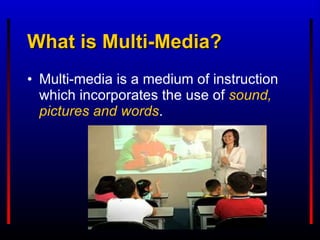 What is Multi-Media? Multi-media is a medium of instruction  which incorporates the use of  sound, pictures and words . 