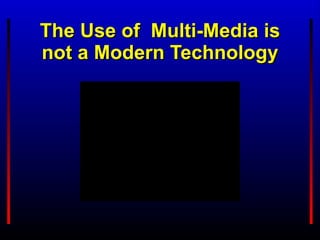 The Use of  Multi-Media is not a Modern Technology 