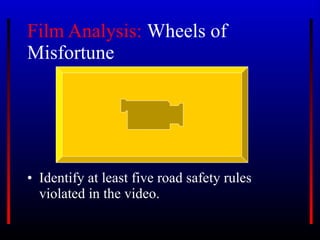 Film Analysis:  Wheels of Misfortune  Identify at least five road safety rules violated in the video. 