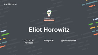 # M D B l o c a l
CTO & Co-
Founder
Eliot Horowitz
MongoDB @eliothorowitz
Eliot Horowitz
 