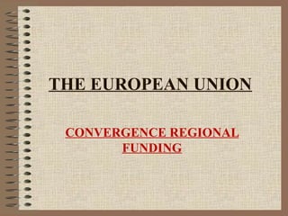 THE EUROPEAN UNION

 CONVERGENCE REGIONAL
       FUNDING
 