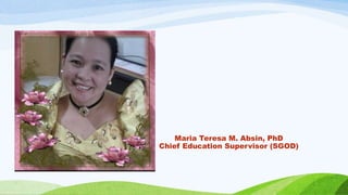 Maria Teresa M. Absin, PhD
Chief Education Supervisor (SGOD)
 